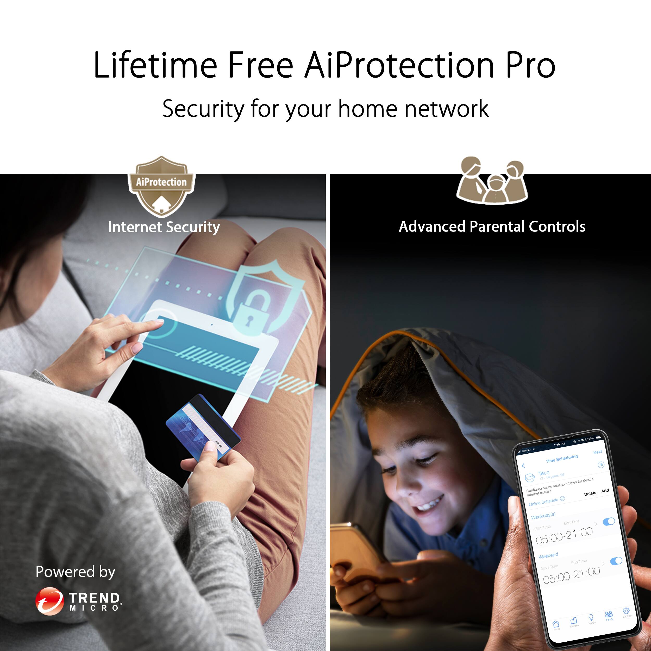 Lifetime Free AiProtection Pro Security for your home network. AiProtection Internet Security. Advanced Parental Controls. Powered by TREND MICRO. Seen - d - - - - - - cartoon - - - - - Student Workday. 05:00-21:00. Weekend - 05:00-21:00.
