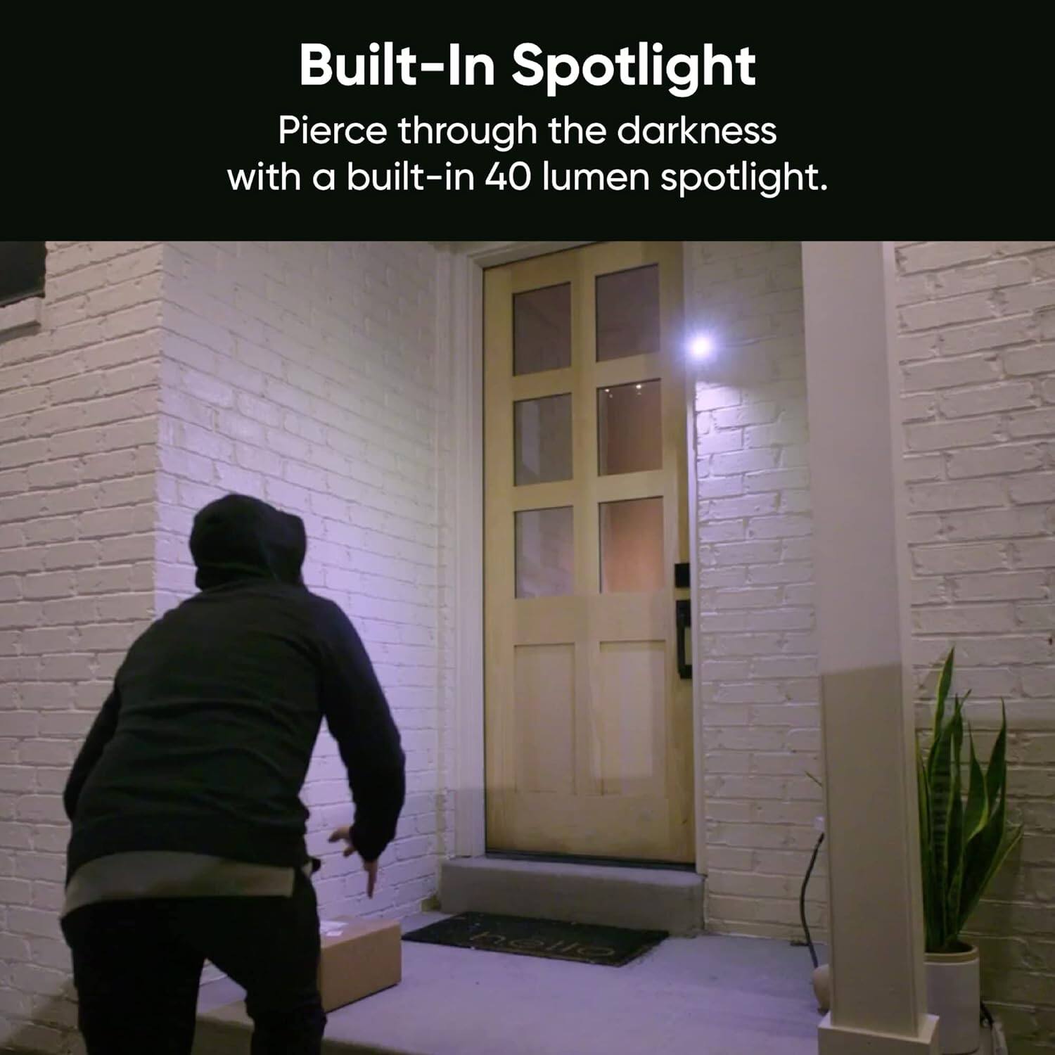 Built-In Spotlight: Pierce through the darkness with a built-in 40 lumen spotlight.