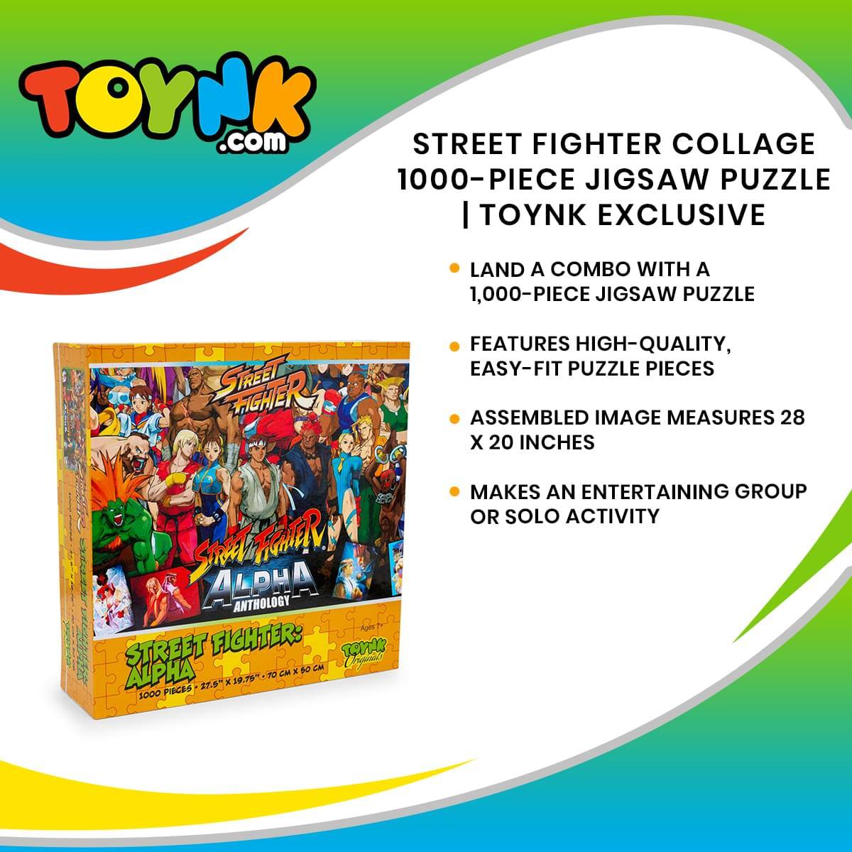 TOYNK.com STREET FIGHTER COLLAGE 1000-PIECE JIGSAW PUZZLE | TOYNK EXCLUSIVE

- LAND A COMBO WITH A 1,000-PIECE JIGSAW PUZZLE
- FEATURES HIGH-QUALITY, EASY-FIT PUZZLE PIECES
- ASSEMBLED IMAGE MEASURES 28 X 20 INCHES
- MAKES AN ENTERTAINING GROUP OR SOLO ACTIVITY

STREET FIGHTER: ALPHA ANTHOLOGY
1000 PIECES | 27.5" X 19.75" | 70 CM X 50 CM