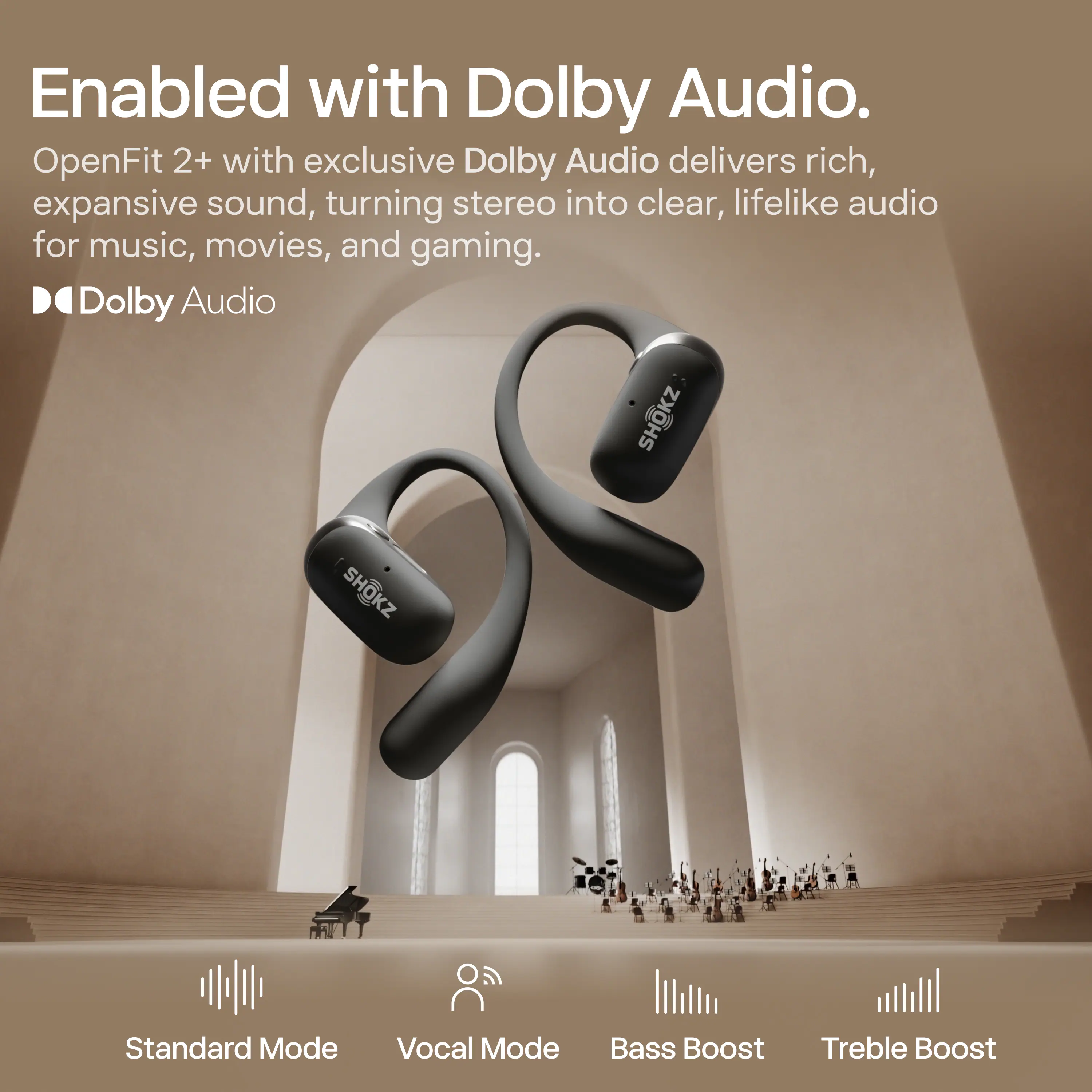 Enabled with Dolby Audio.

OpenFit 2+ with exclusive Dolby Audio delivers rich, expansive sound, turning stereo into clear, lifelike audio for music, movies, and gaming.

Dolby Audio

Standard Mode Vocal Mode Bass Boost Treble Boost