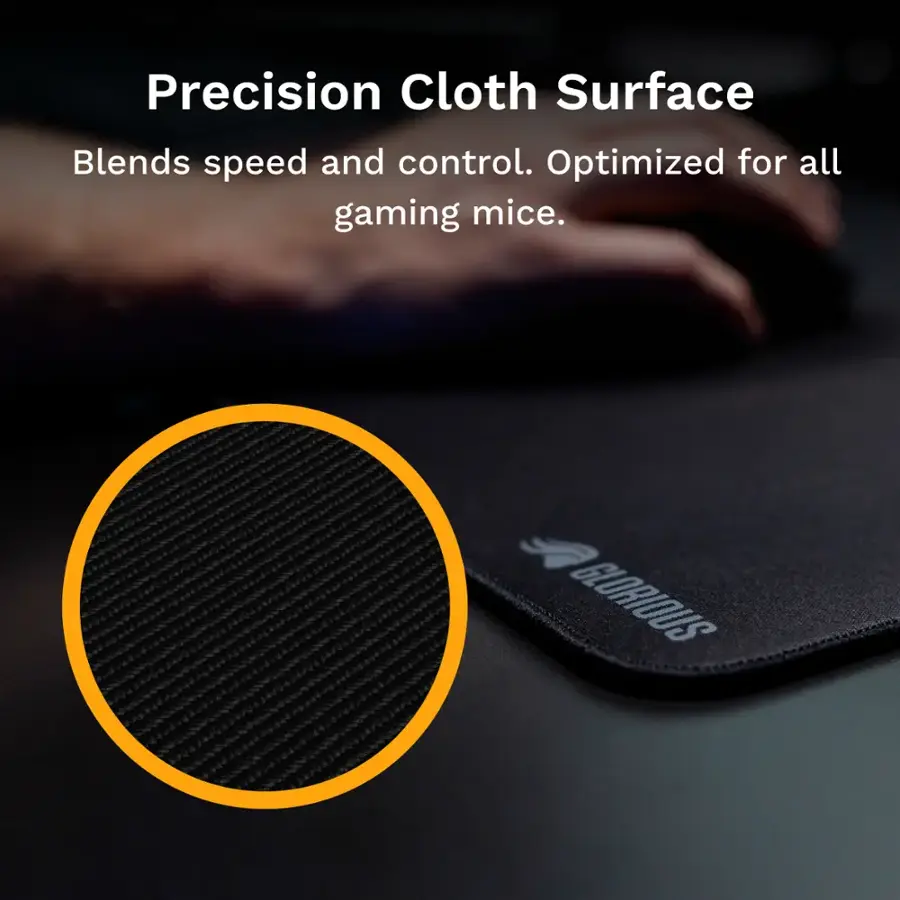 Precision Cloth Surface: Blends speed and control. Optimized for all gaming mice. GLORIOUS.
