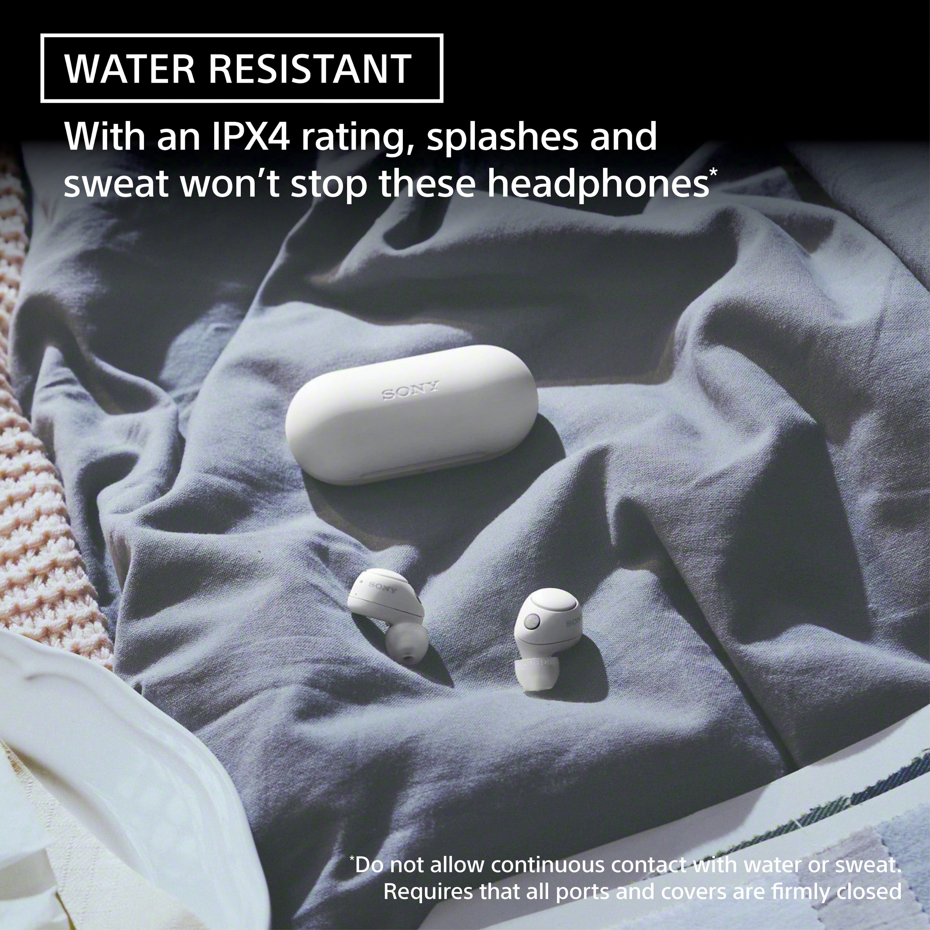 Water Resistant: With an IPX4 rating, splashes and sweat won't stop these headphones. Sony headphones are water resistant, but do not allow continuous contact with water or sweat. Requires that all ports and covers are firmly closed.