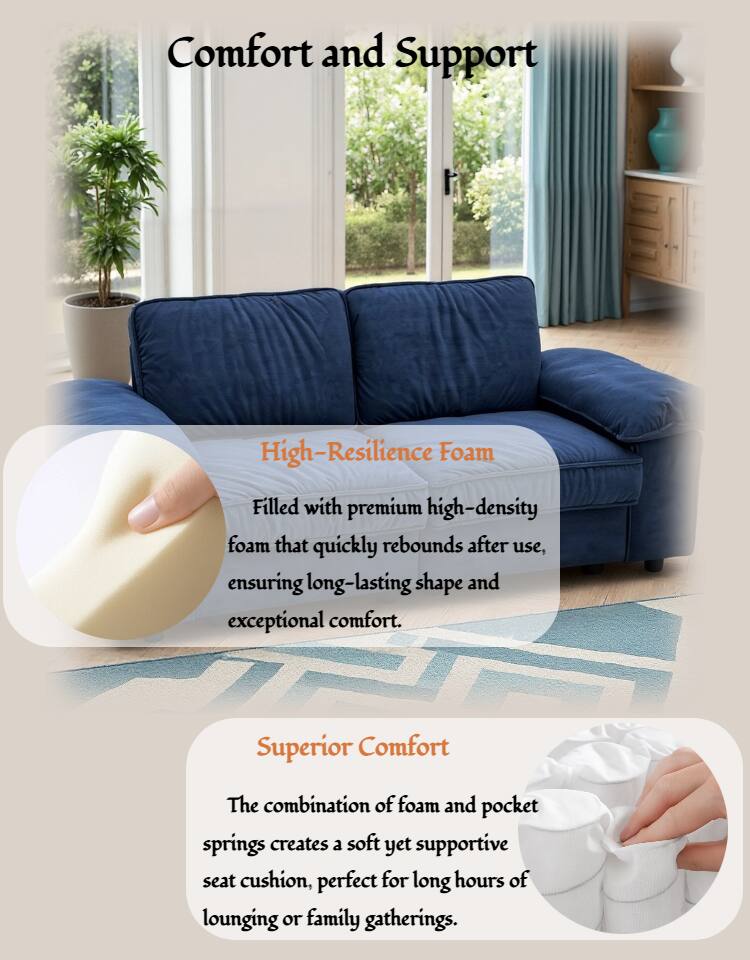 Comfort and Support

High-Resilience Foam  
Filled with premium high-density foam that quickly rebounds after use, ensuring long-lasting shape and exceptional comfort.

Superior Comfort  
The combination of foam and pocket springs creates a soft yet supportive seat cushion, perfect for long hours of lounging or family gatherings.