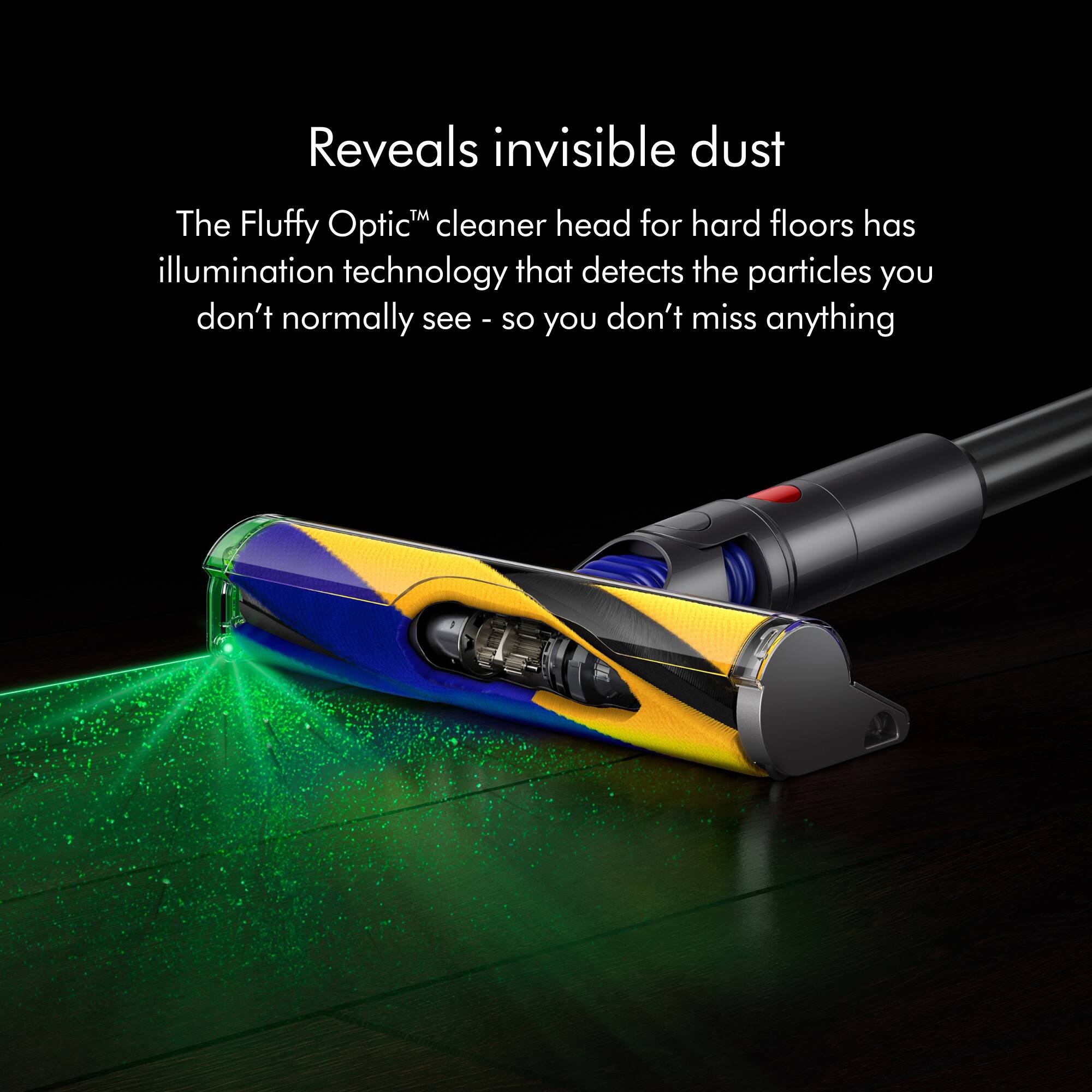 The Fluffy OpticM cleaner head for hard floors is equipped with illumination technology that detects the particles you don't normally see, ensuring that you don't miss anything.