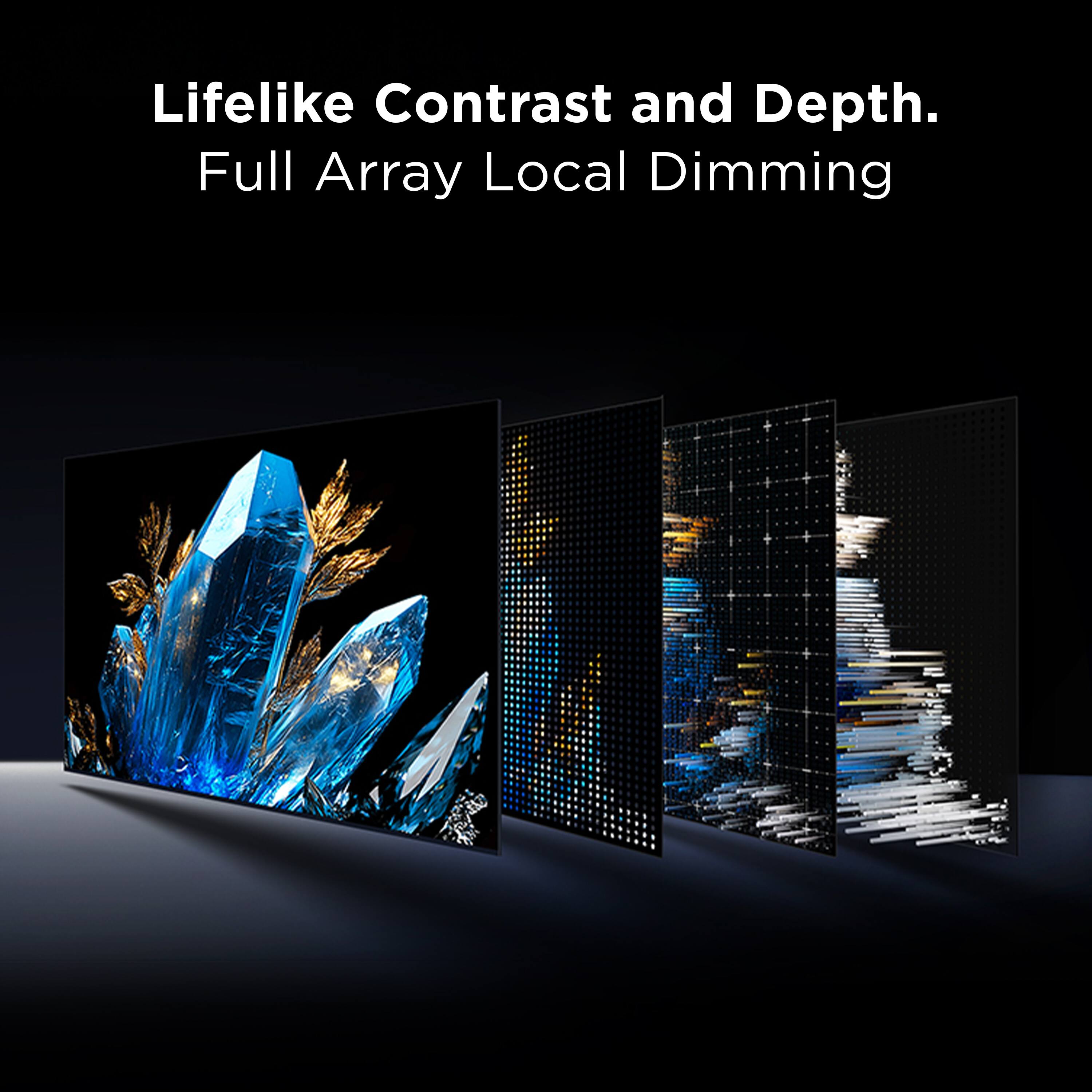 Lifelike Contrast and Depth.  
Full Array Local Dimming