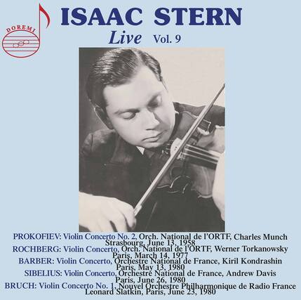 ISAAC STERN
Live Vol. 9
PROKOFIEV: Violin Concerto No. 2, Orchestre National de l'ORTF, Charles Munch, Strasbourg, June 13, 1958
ROCHBERG: Violin Concerto, Orchestre National de l'ORTF, Werner Torkanowsky, Paris, March 14, 1977
BARBER: Violin Concerto, Orchestre National de France, Kiril Kondrashin, Paris, May 13, 1980
SIBELIUS: Violin Concerto, Orchestre National de France, Andrew Davis, Paris, June 26, 1980
BRUCH: Violin Concerto No. 1, Nouvel Orchestre Philharmonique de Radio France, Leonard Slatkin, Paris, June 23, 1980