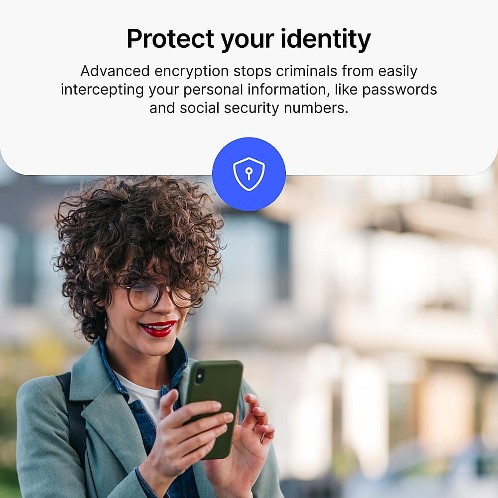 Protect your identity Advanced encryption stops criminals from easily intercepting your personal information, like passwords and social security numbers.