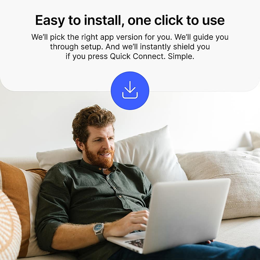 Easy to install, one click to use. We'll pick the right app version for you. We'll guide you through setup. And we'll instantly shield you if you press Quick Connect. Simple.