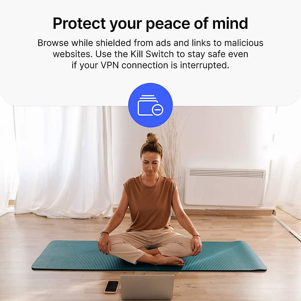 Protect your peace of mind by browsing while shielded from ads and links to malicious websites. Use the Kill Switch to stay safe even if your VPN connection is interrupted.