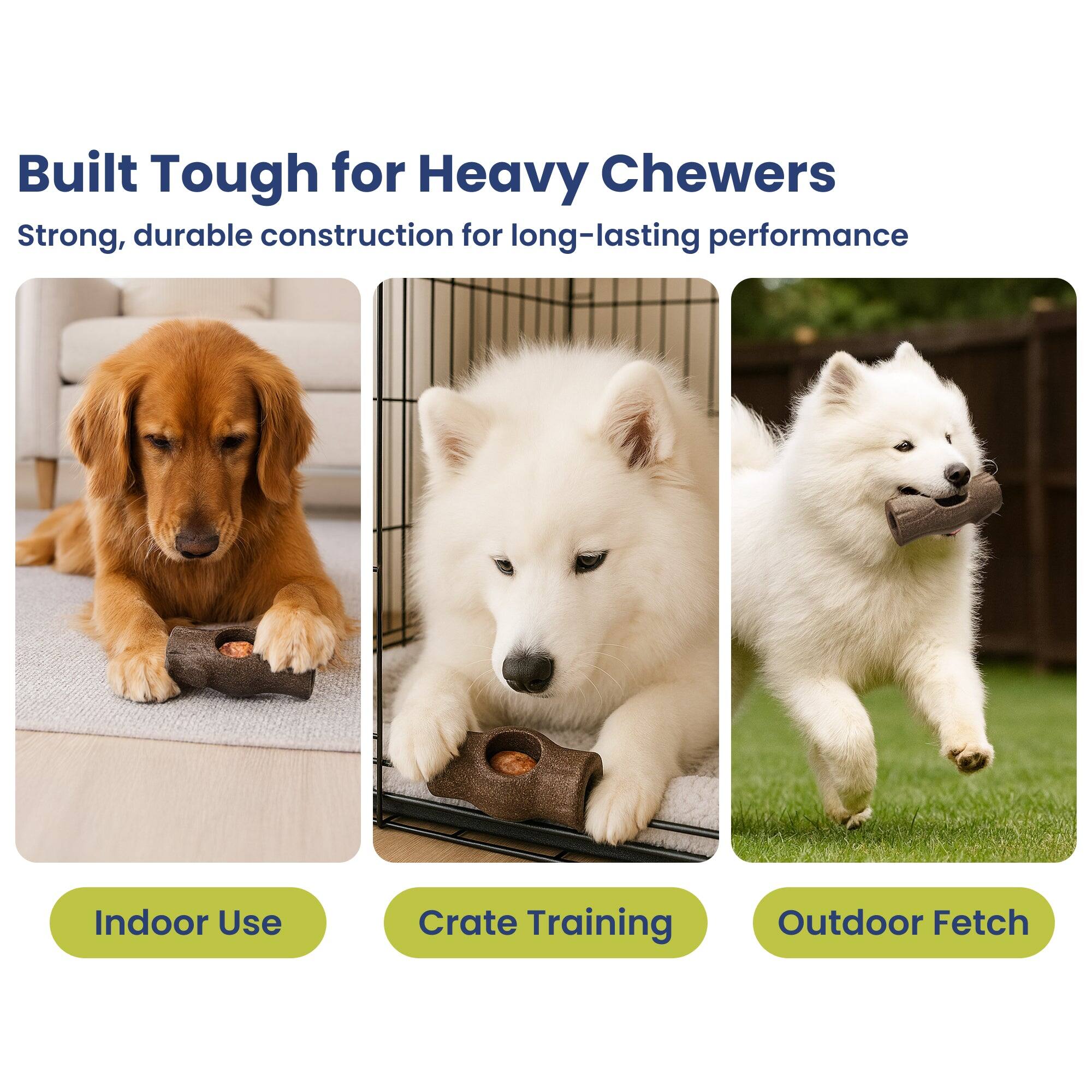 Built Tough for Heavy Chewers  
Strong, durable construction for long-lasting performance  

Indoor Use  
Crate Training  
Outdoor Fetch