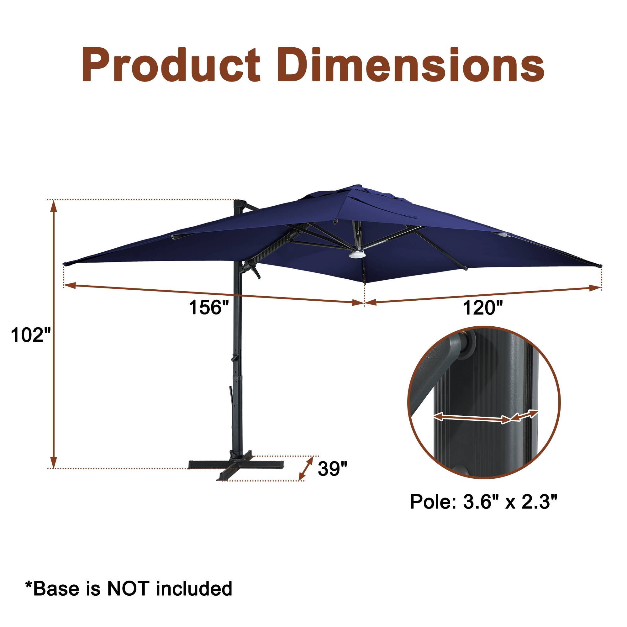 Product Dimensions:  
- 102"  
- 156"  
- 120"  
- 39"  
Pole: 3.6" x 2.3"  
*Base is NOT included