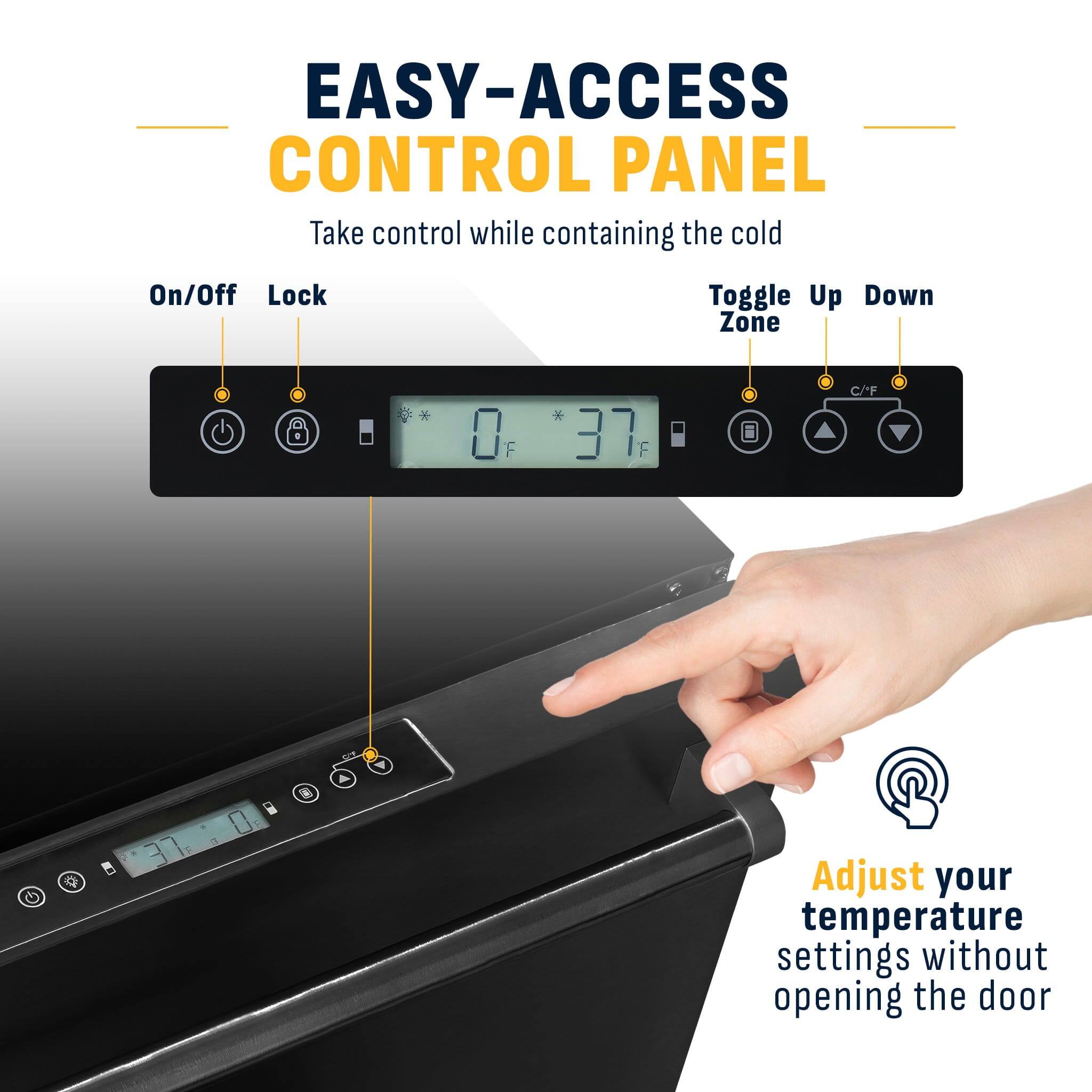 EASY-ACCESS CONTROL PANEL  
Take control while containing the cold  

On/Off Lock Toggle Up Down Zone  
0 F 37 F a . C/F . 37 0 A  

Adjust your temperature settings without opening the door
