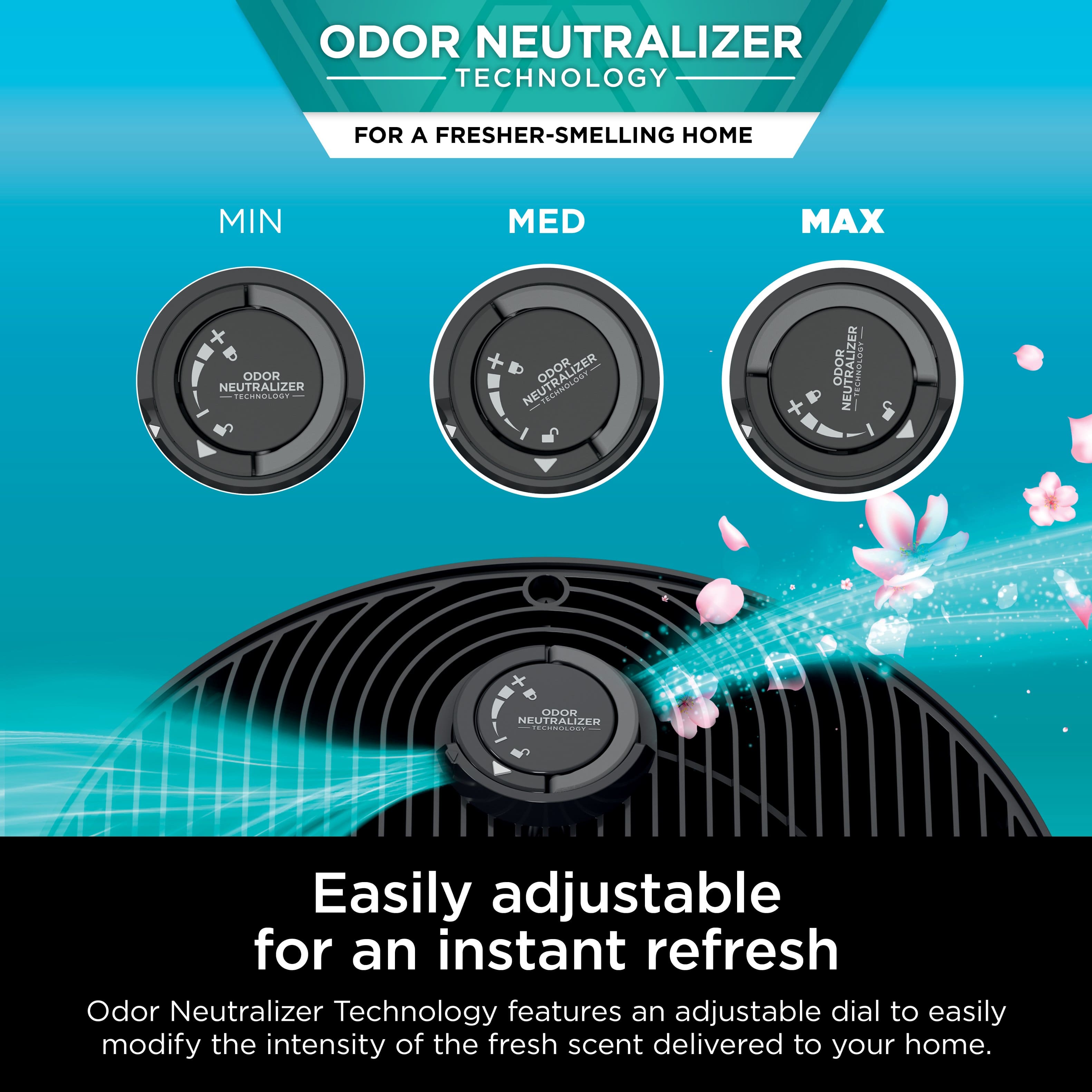 Odor Neutralizer Technology for a Fresher-SMELLING HOME
Min, Med, Max
Easily adjustable for an instant refresh
Odor Neutralizer Technology features an adjustable dial to easily modify the intensity of the fresh scent delivered to your home.