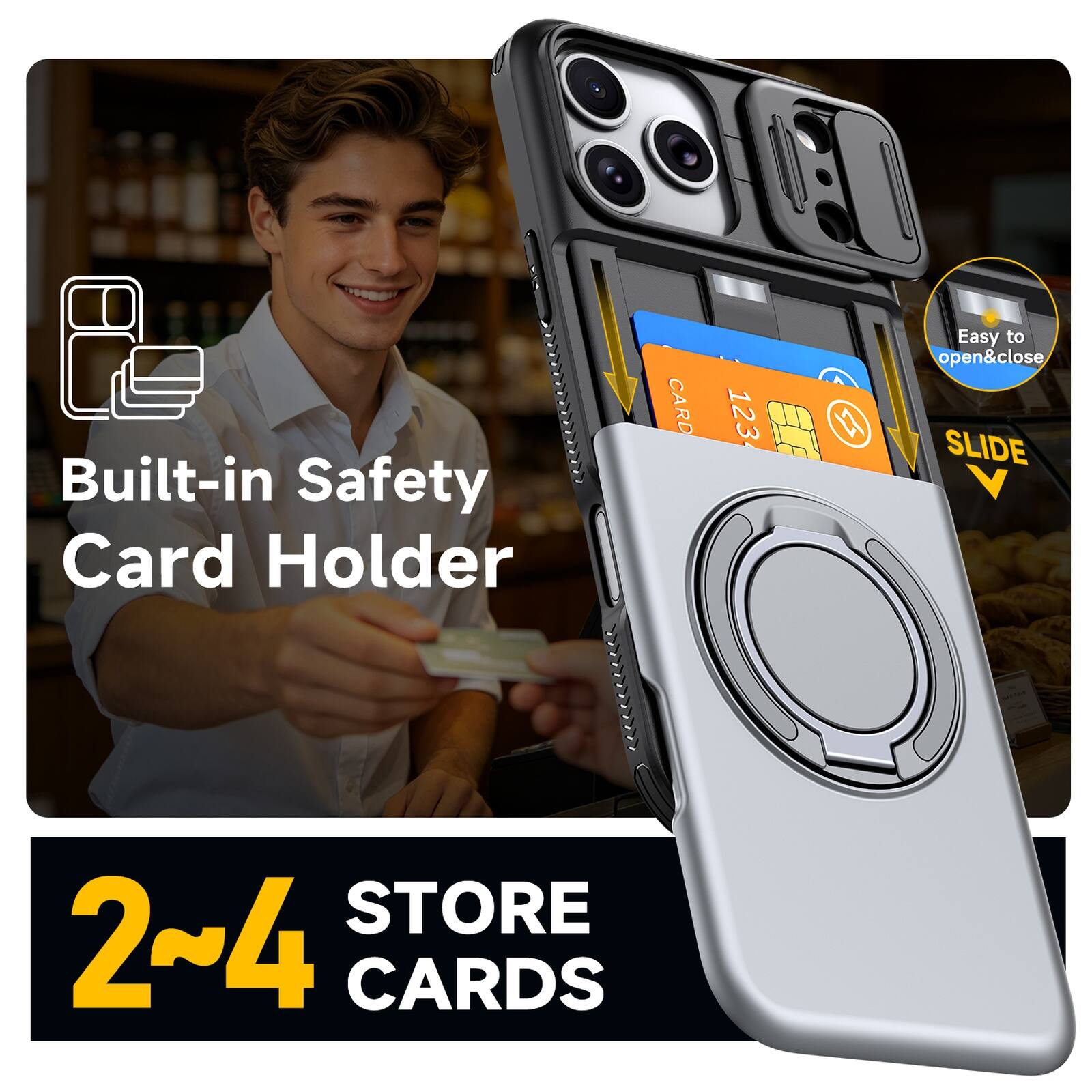 Built-in Safety Card Holder

CARD 123

Easy to open&close

SLIDE STORE

2~4 CARDS