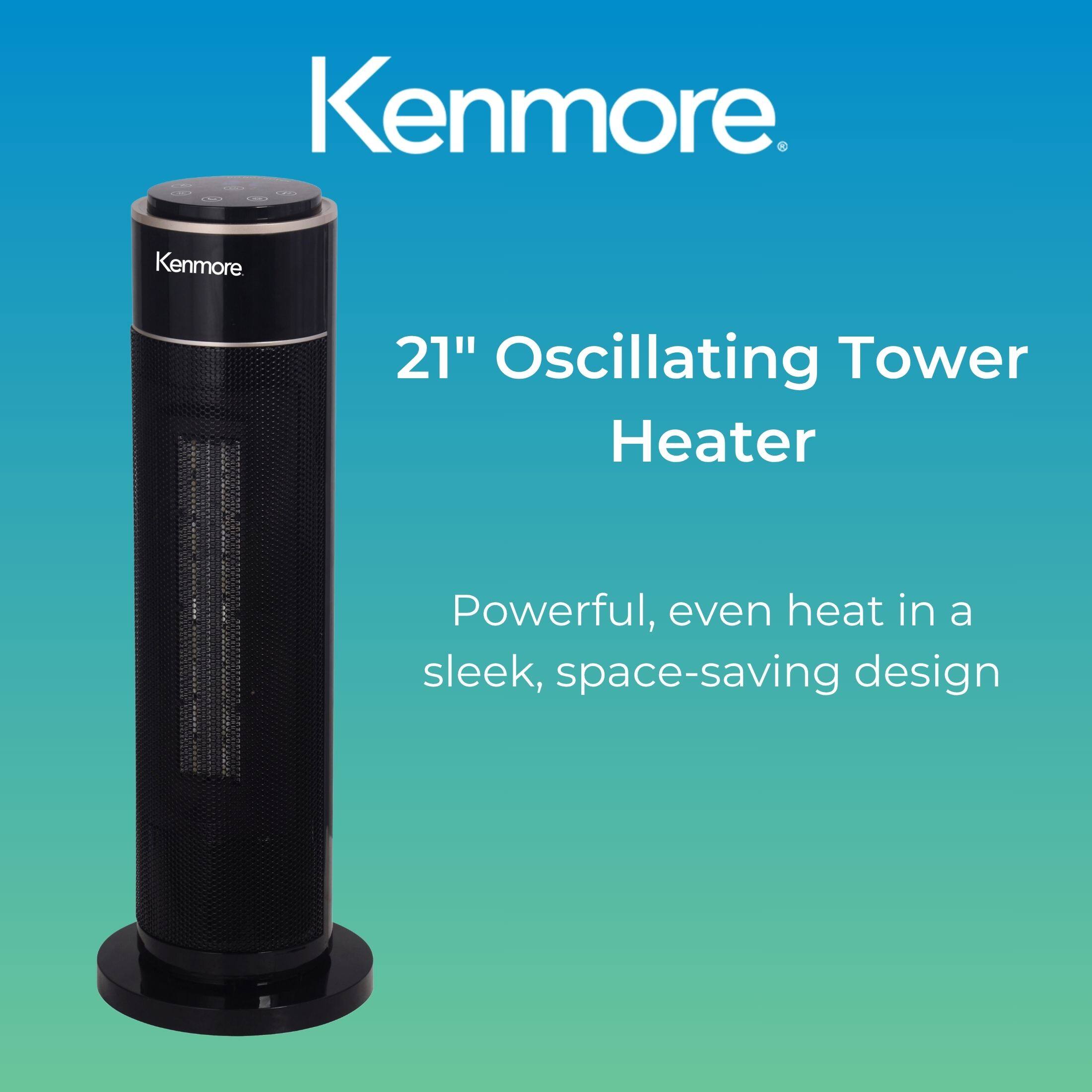 Kenmore  
21" Oscillating Tower Heater  
Powerful, even heat in a sleek, space-saving design