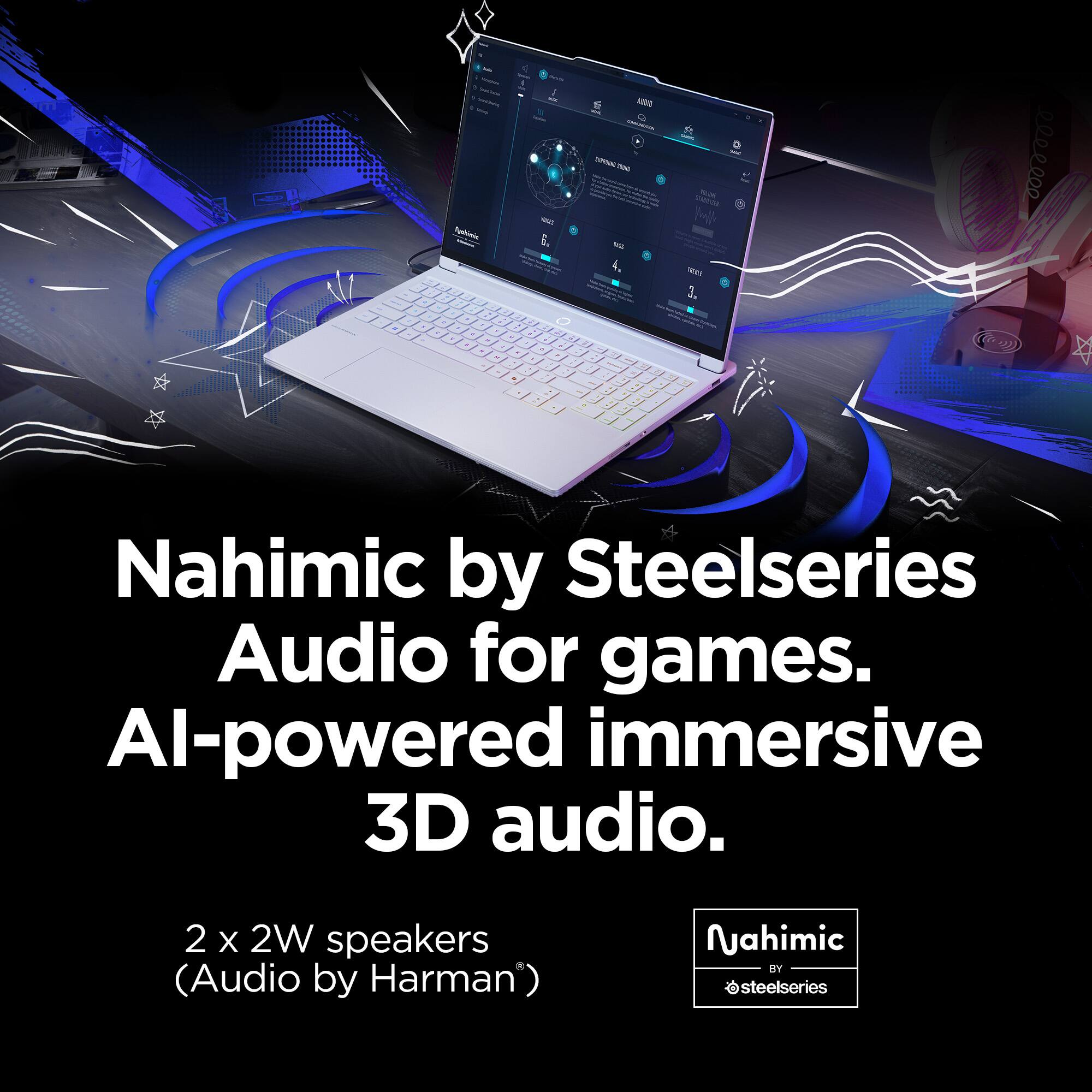 Nahimic by Steelseries Audio for games. Al-powered immersive 3D audio. 2 X 2W speakers (Audio by Harman).