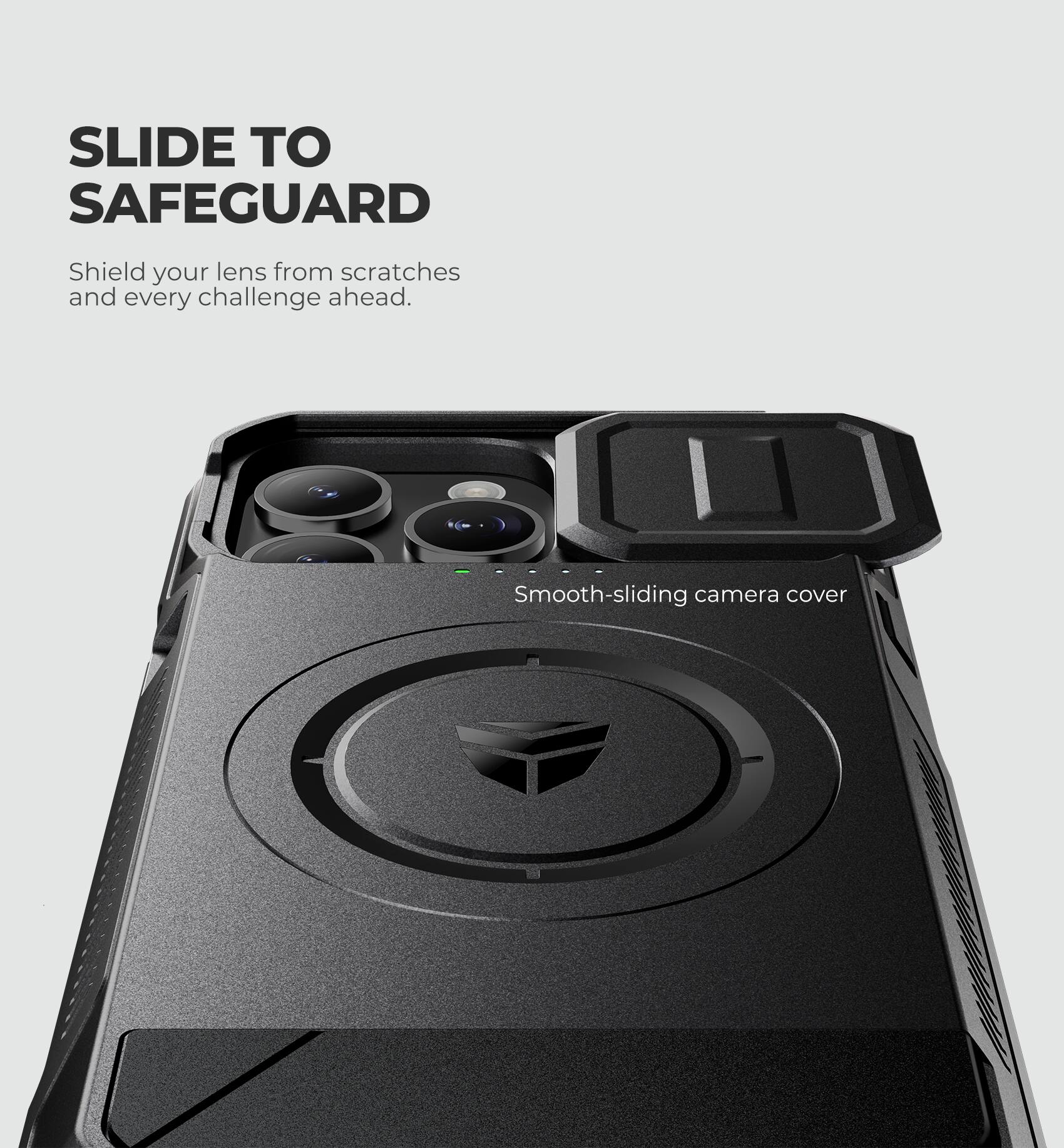 SLIDE TO SAFEGUARD  
Shield your lens from scratches and every challenge ahead.  
Smooth-sliding camera cover