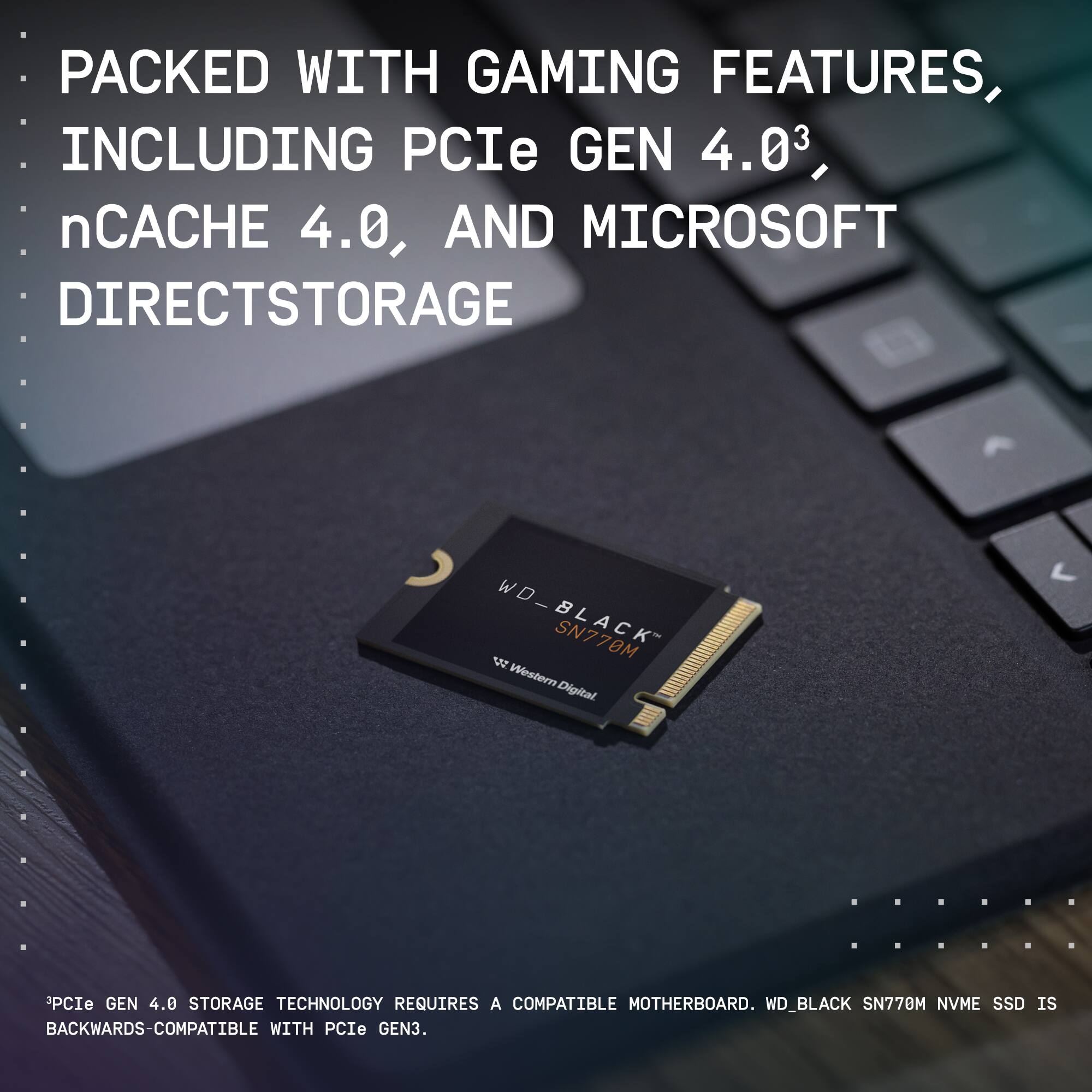 The text on the image is grouped and corrected as follows:
"Packed with gaming features, including PCIe Gen 4.03, nCache 4.0, and Microsoft DirectStorage: WD_BLACK SN778M w/ Western Digital ... PCIe Gen 4.0 storage technology requires a compatible motherboard. WD_BLACK SN770M NVMe SSD is backwards-compatible with PCIe Gen3."