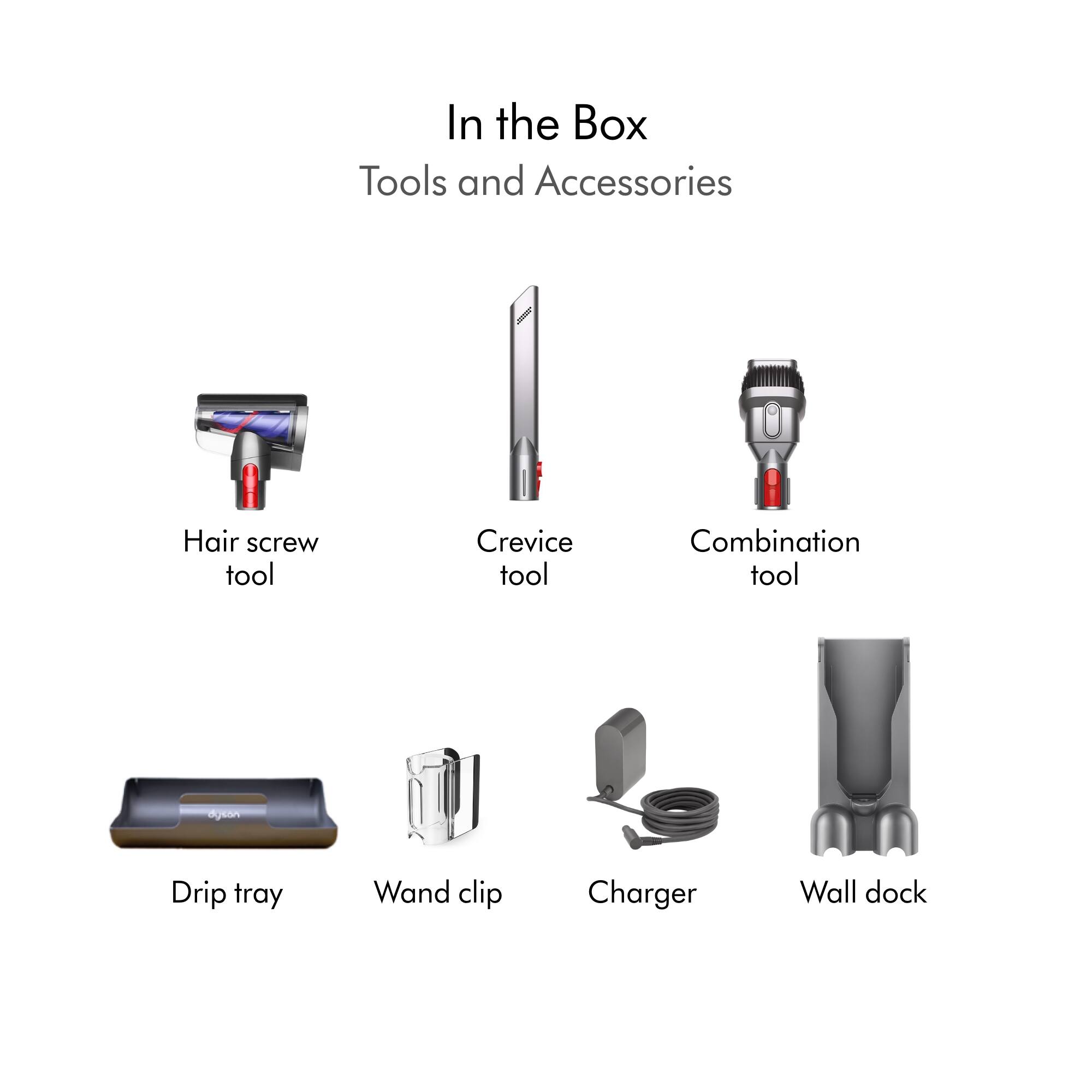 In the Box: Tools and Accessories
Hair screw tool
Crevice tool
Combination tool
Drip tray
Wand clip
Charger
Wall dock
