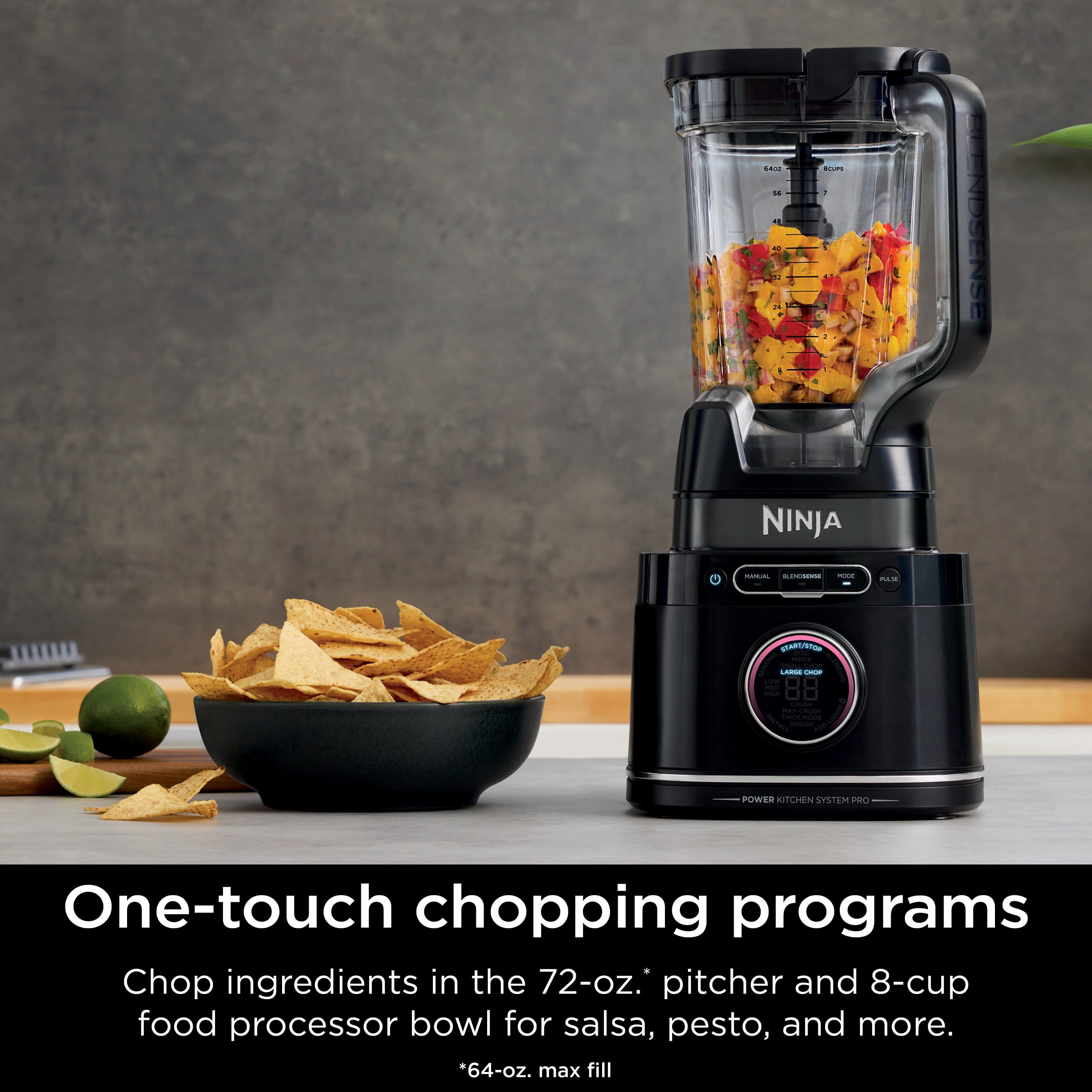 One-touch chopping programs Chop ingredients in the 72-oz. pitcher and 8-cup food processor bowl for salsa, pesto, and more. *64-oz. max fill.