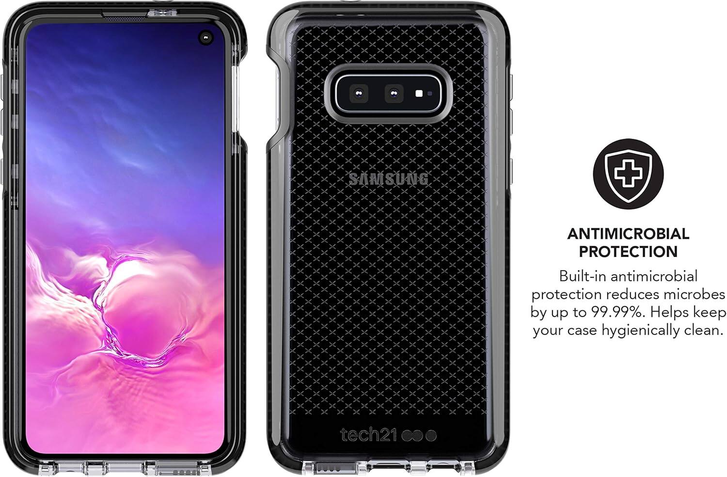 SAMSUNG  
tech21  

ANTIMICROBIAL PROTECTION  
Built-in antimicrobial protection reduces microbes by up to 99.99%. Helps keep your case hygienically clean.