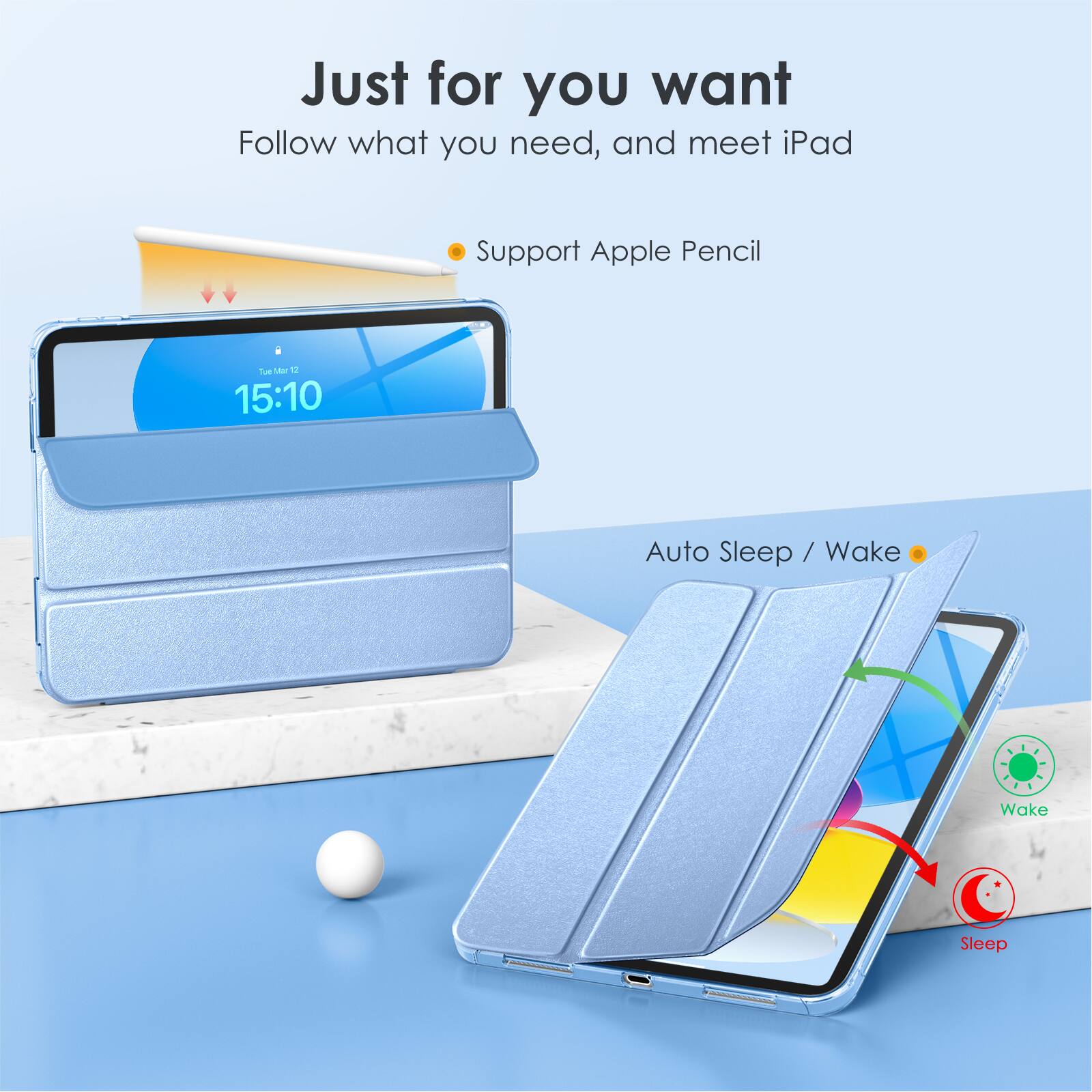 Just for you want  
Follow what you need, and meet iPad  

- Support Apple Pencil  

Auto Sleep / Wake  

Wake  
Sleep