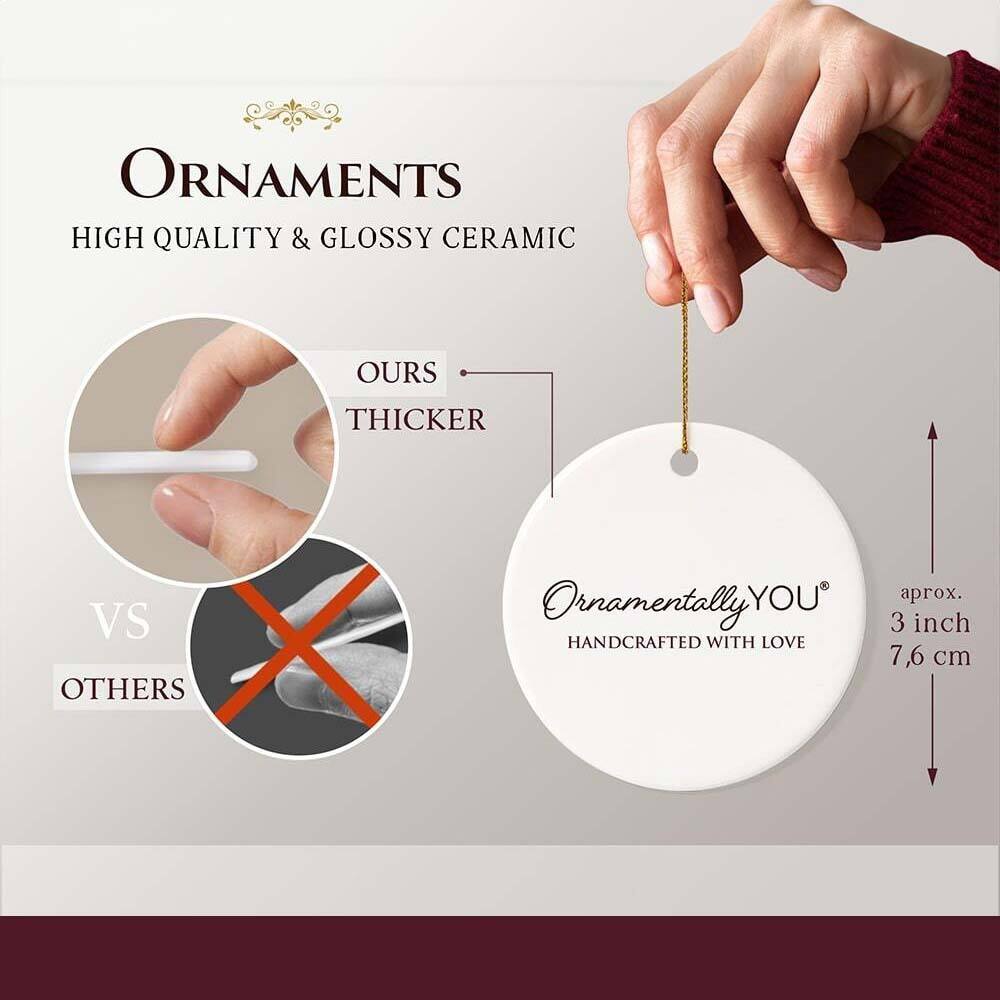 **ORNAMENTS**  
HIGH QUALITY & GLOSSY CERAMIC  

**OURS**  
THICKER  
VS  
OTHERS  

**Ornamentally YOU**  
HANDCRAFTED WITH LOVE  

aprox. 3 inch  
7.6 cm