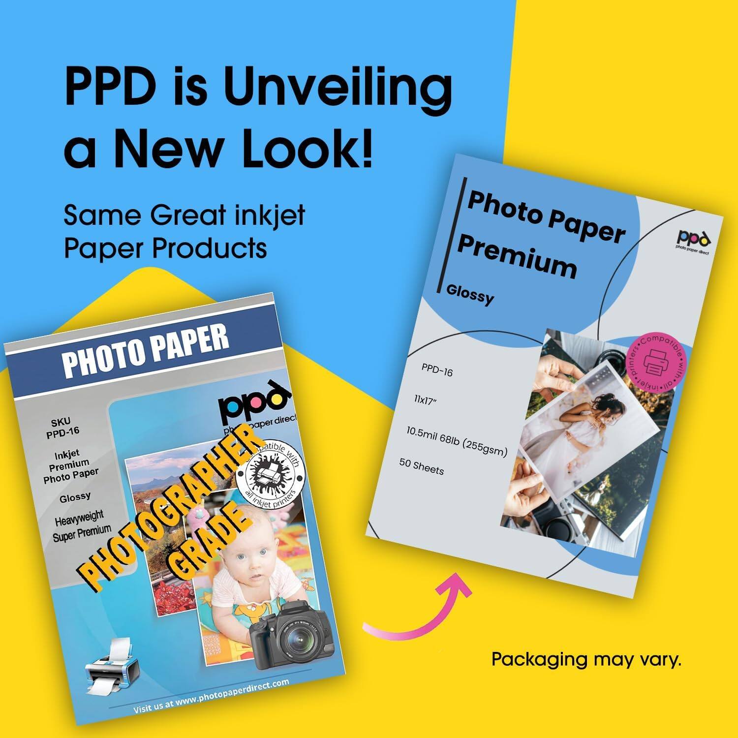 PPD is Unveiling a New Look!  
Same Great inkjet Paper Products  

PHOTO PAPER  
PHOTOGRAPHER GRADE  

SKU: PPD-16  
Inkjet Premium Photo Paper  
Glossy  
Heavyweight Super Premium  

PPD-16  
1x17"  
10.5mil 68lb (255gsm)  
50 Sheets  

Photo Paper Premium  
Glossy  

Packaging may vary.  

Visit us at www.photopaperdirect.com