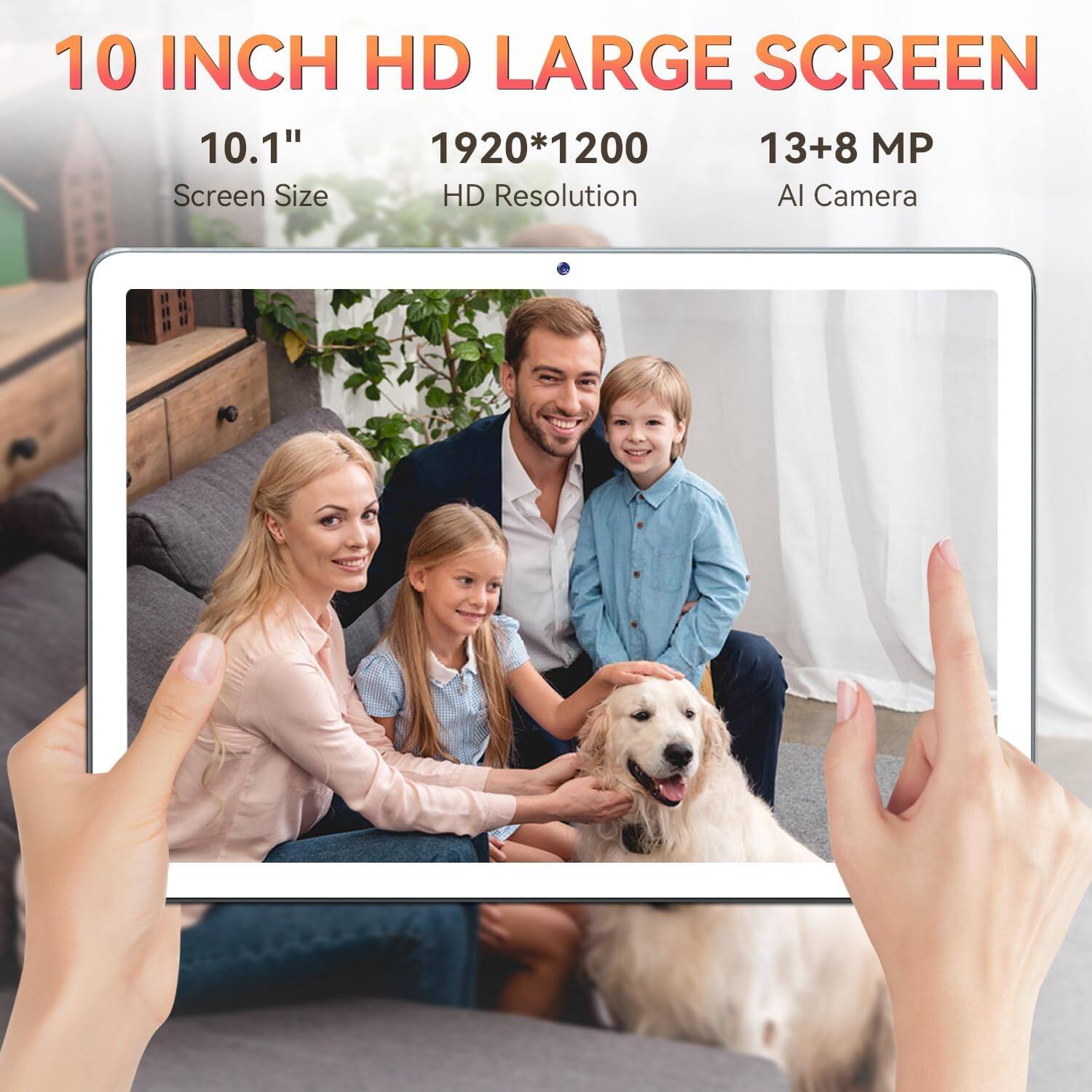 10 INCH HD LARGE SCREEN  
10.1"  
Screen Size  
1920*1200  
HD Resolution  
13+8 MP  
AI Camera