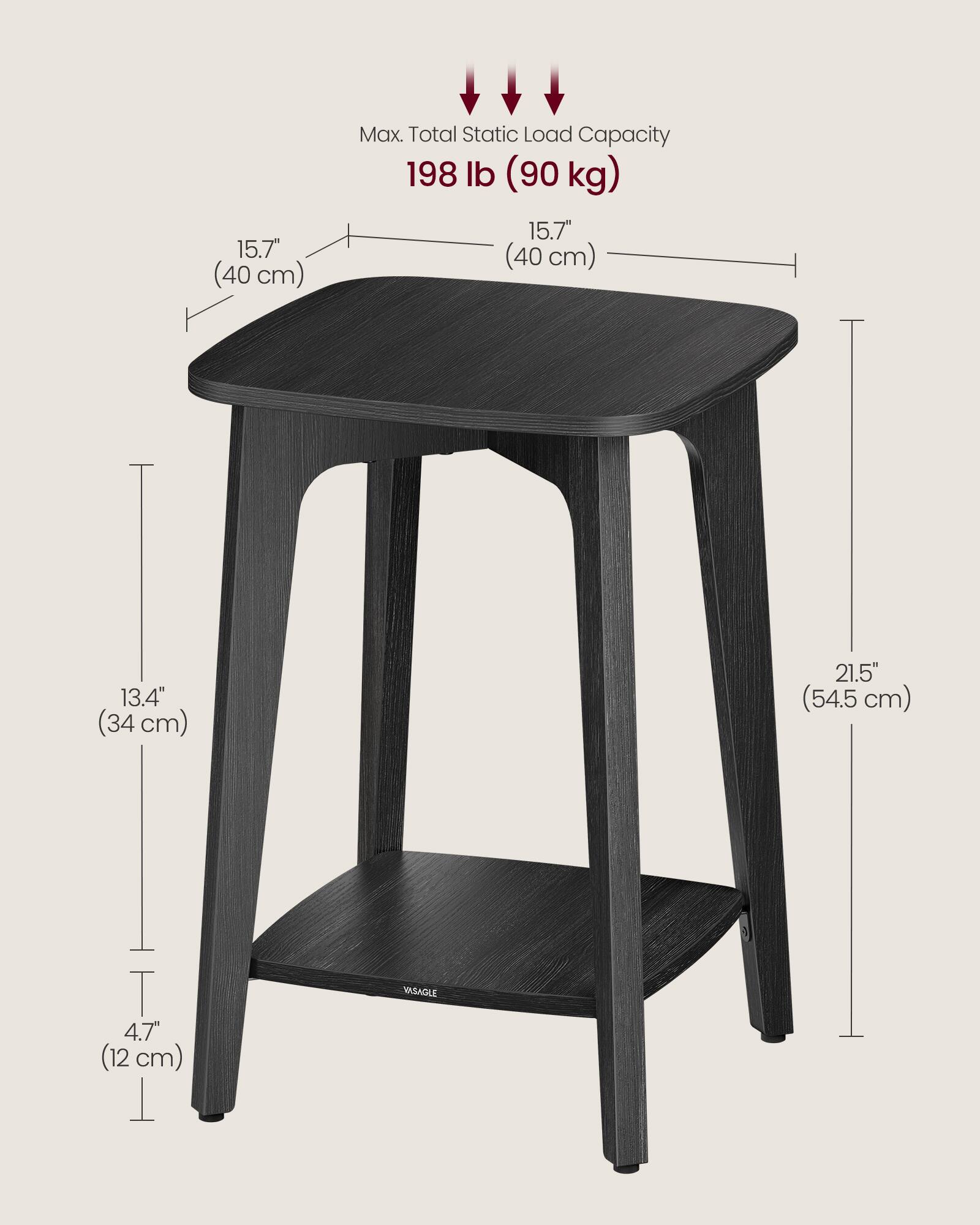 15.7" (40 cm)  
Max. Total Static Load Capacity 198 lb (90 kg)  
15.7" (40 cm)  
13.4" (34 cm)  
21.5" (54.5 cm)  
4.7" (12 cm)  
VASAGLE