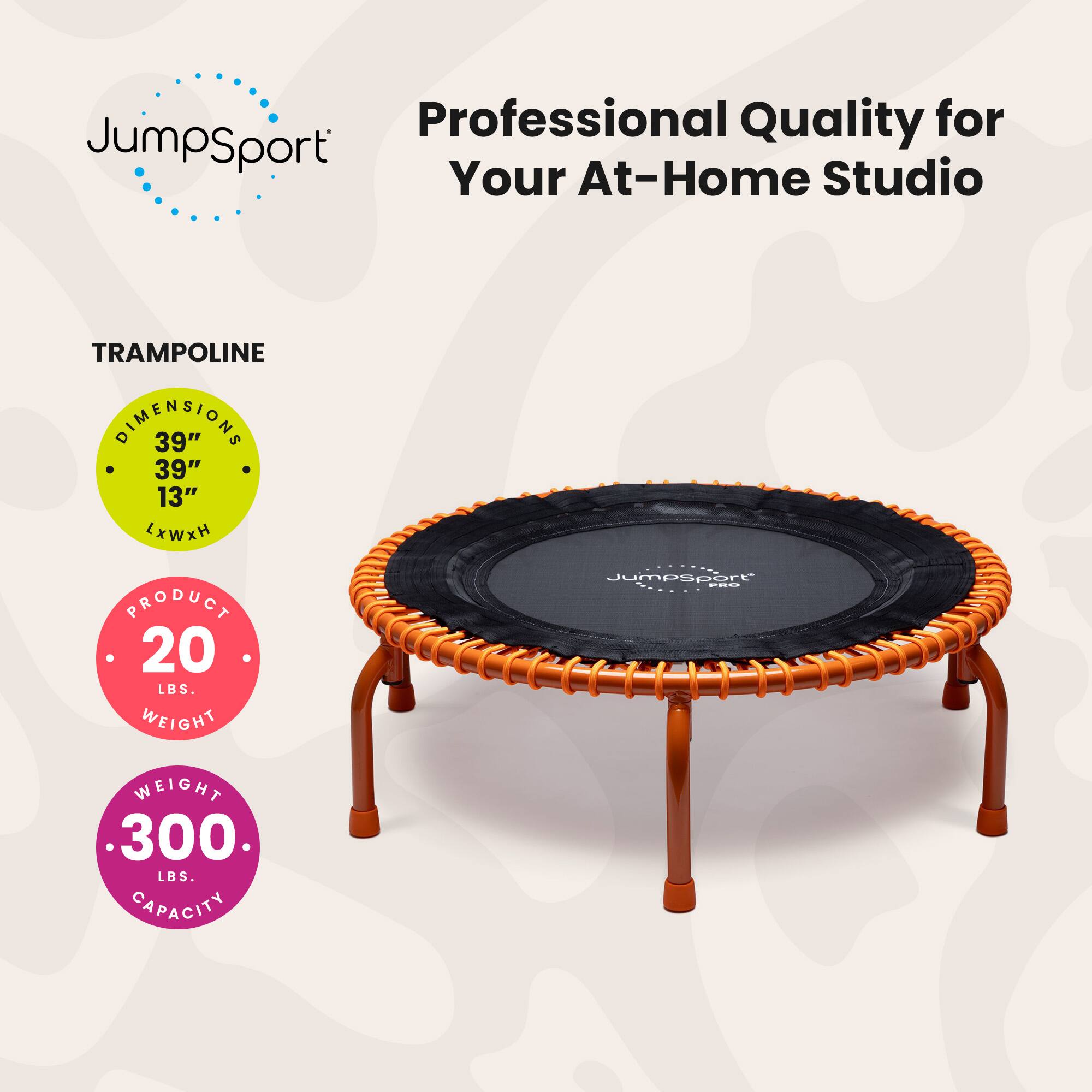 Professional Quality for Your At-Home Studio

TRAMPOLINE

DIMENSIONS
39" x 39" x 13" LxWxH

PRODUCT
20 LBS. WEIGHT

WEIGHT
300 LBS. CAPACITY