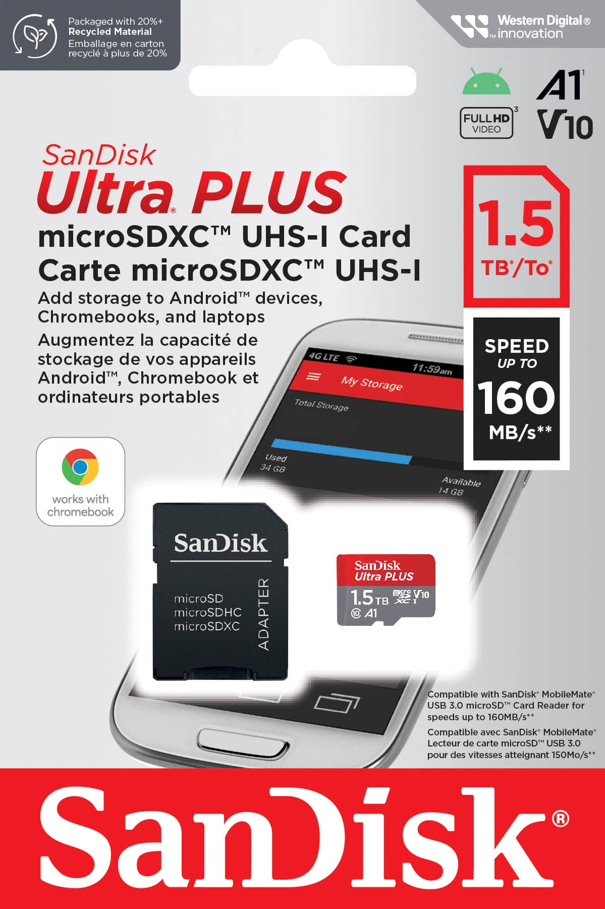 SanDisk Ultra PLUS microSDXC UHS-I Card 1.5 TB/To Carte microSDXC UHS-I Add storage to Android devices, Chromebooks, and laptops Augmentez la capacit de SPEED stockage de vos appareils GLTE UP TO 11:59an AndroidM, Chromebook et My Storage ordinateurs portables Total 160 Storage MB/s Used 34 GB Available 14 GB works with chromebook SanDisk SanDisk Ultra PLUS microSD 1.5 TB XC I microSDHC ADAPTER A1 microSDXC Compatible with SanDisk MobileMate USB 3.0 microSD Card Reader for speeds up to 160MB/s** Compatible avec SanDisk MobileMate Lecteur de carte microSD USB 3.0 pour des vitesses atteignant 150Mo/s** SanDisk