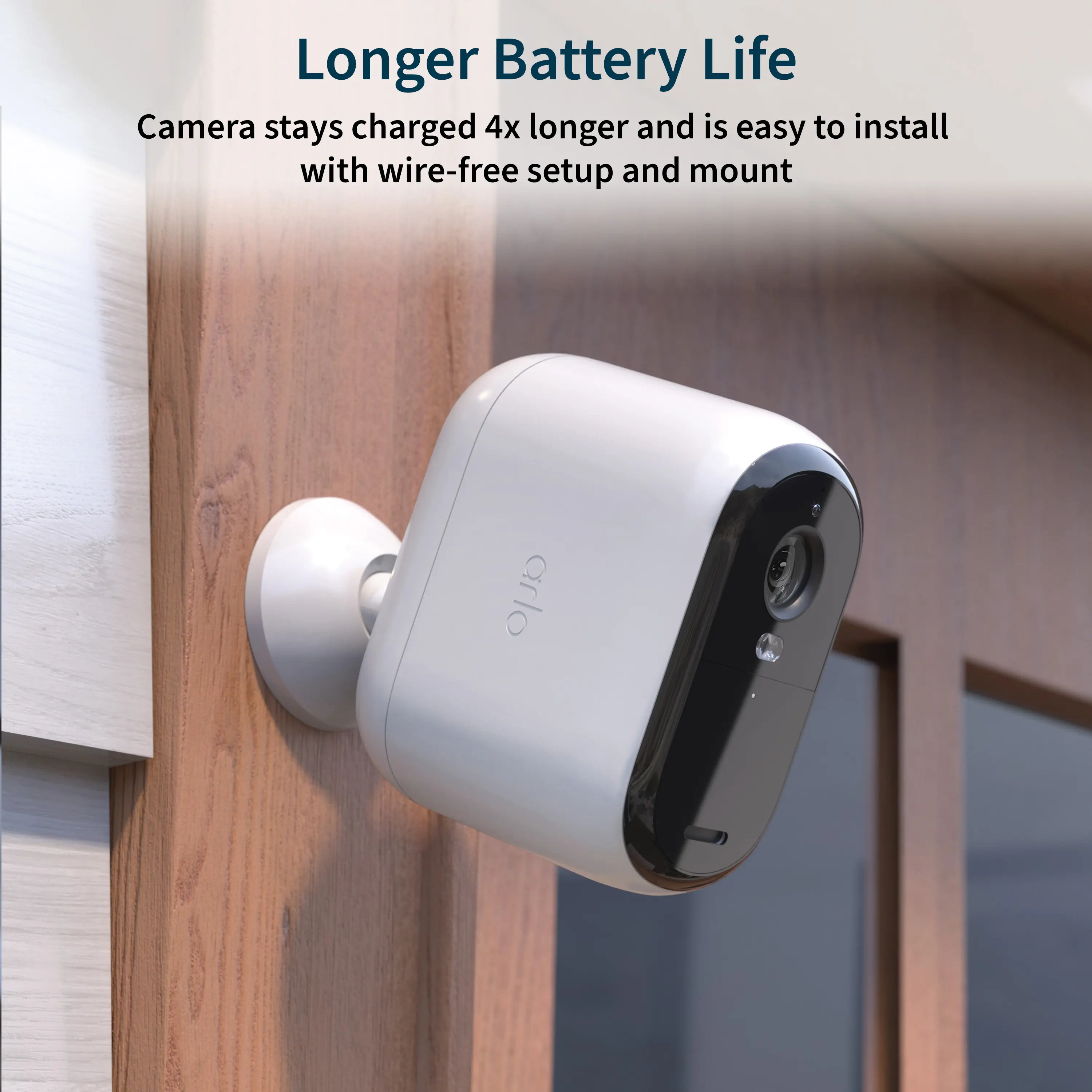 Longer Battery Life Camera stays charged 4x longer and is easy to install with wire-free setup and mount.