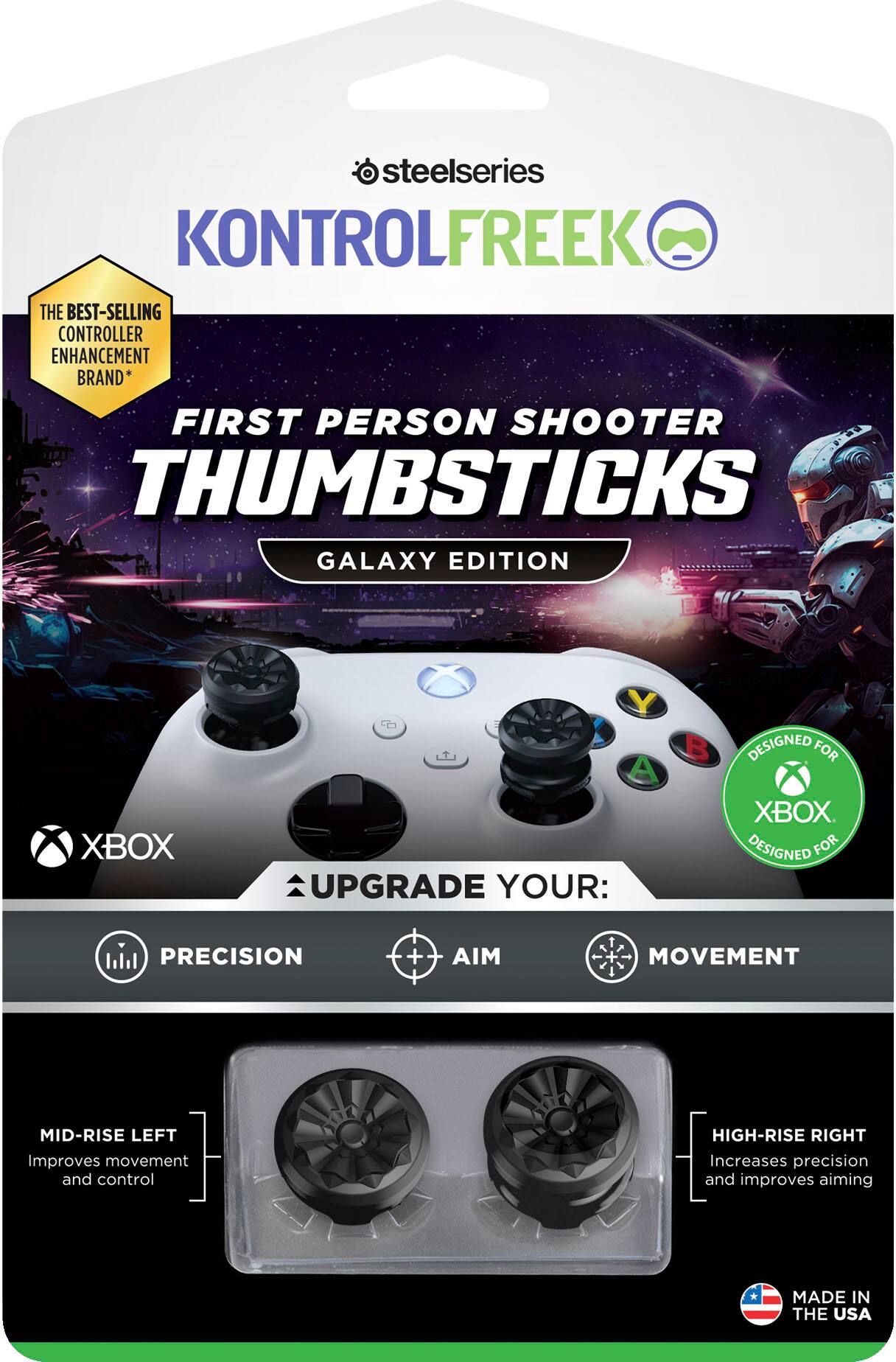 steelseries KONTROLFREEK THE BEST-SELLING CONTROLLER ENHANCEMENT BRAND* FIRST PERSON SHOOTER THUMBSTICKS GALAXY EDITION XBOX ONE A UPGRADE YOUR: B DESIGNED FOR XBOX ONE DESIGNED FOR PRECISION + AIM 1. Improves and control movement 2. High-rise right Increases precision and improves aiming MADE IN THE USA