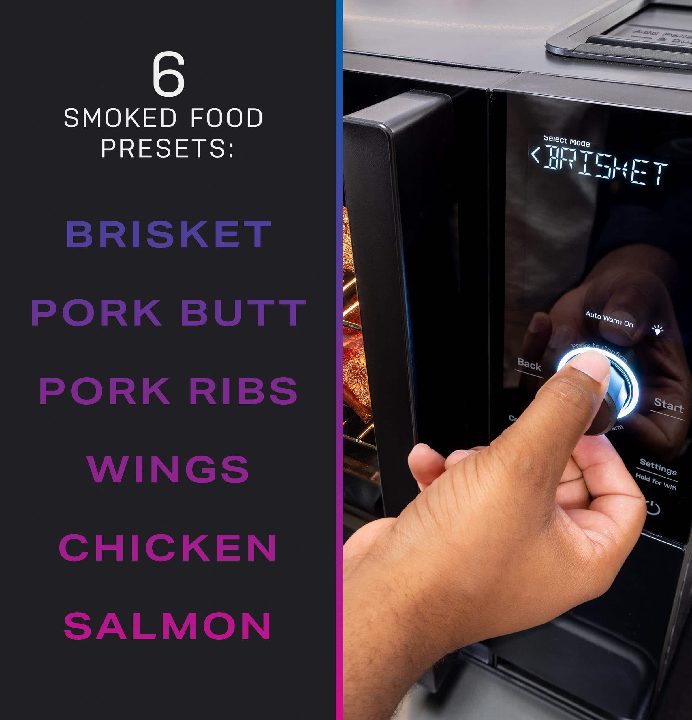 6 Smoked Food Presets: Brisket, Pork Butt, Pork Ribs, Chicken, Wings, Salmon.