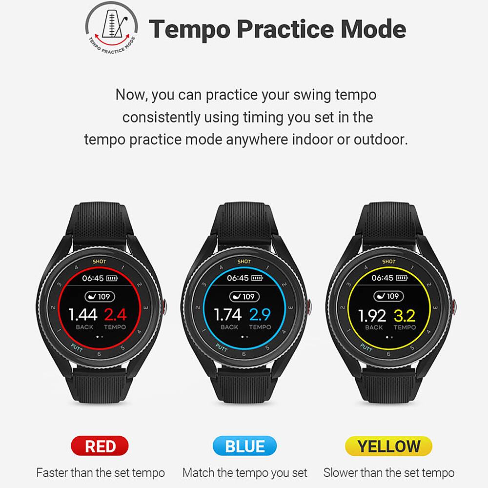 Tempo Practice Mode: Now, you can practice your swing tempo consistently using the timing you set in the tempo practice mode, anywhere indoors or outdoors.
I Shot 4: 06:45 L. 109 1.44 2.4 BACK TEMPO PUTT 5 6 nu E
I Shot 06:45 F.. E 109 2 1.74 2.9 BACK TEMPO PUTT 5 G nu E
I Shot 06:45 A.. E 109 2 1.92 3.2 BACK TEMPO PUTT 5 6 P
Faster than the set tempo: Match the tempo you set
Slower than the set tempo: Slower than the set tempo