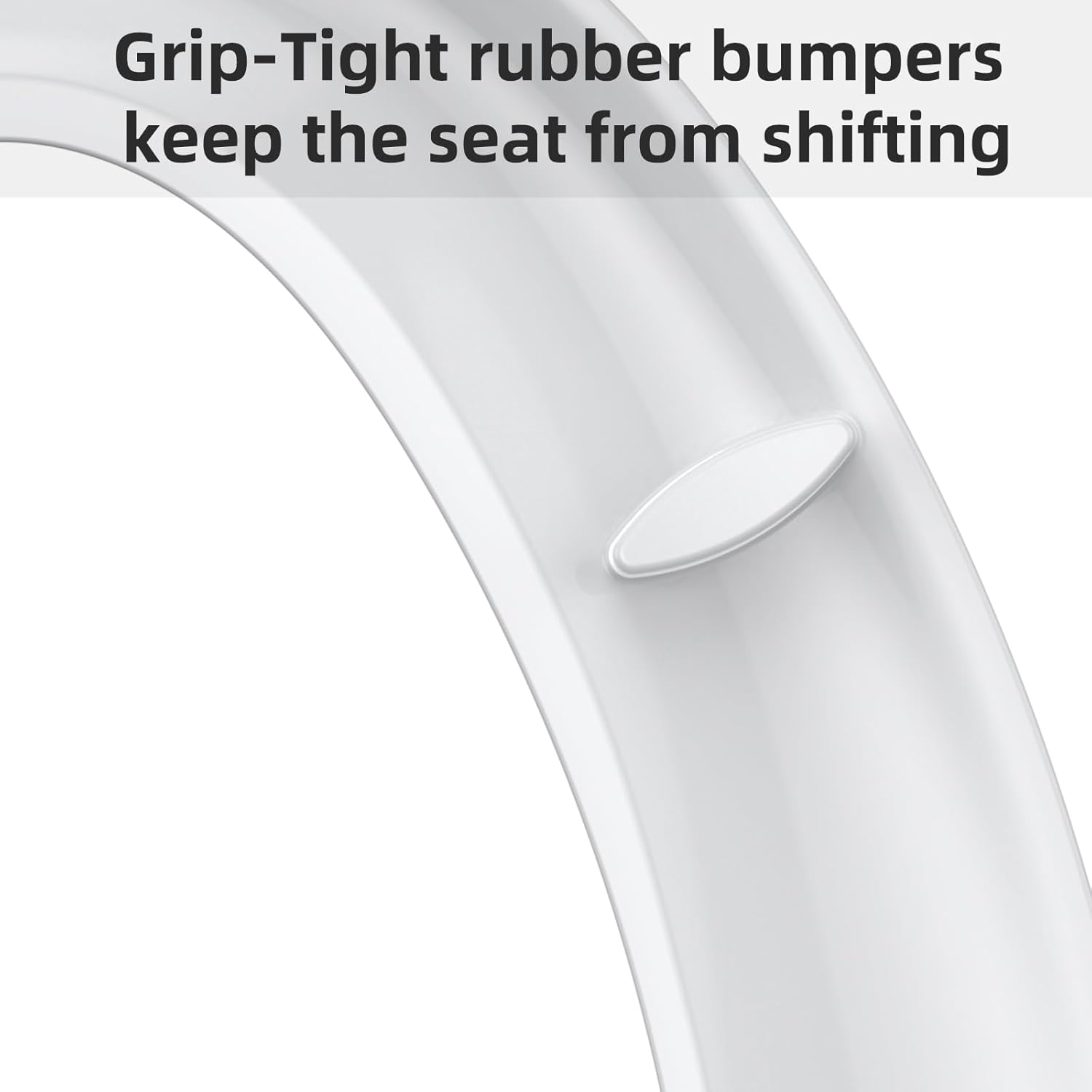 Grip-Tight rubber bumpers keep the seat from shifting
