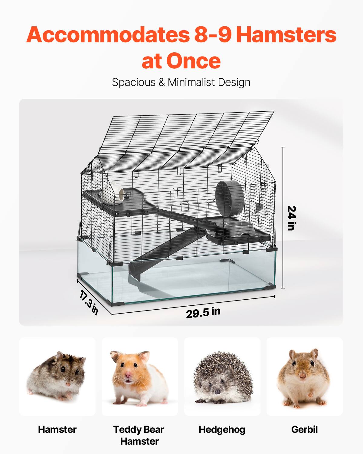 Accommodates 8-9 Hamsters at Once  
Spacious & Minimalist Design  

24 in  
17.3 in  
29.5 in  

Hamster  
Teddy Bear Hamster  
Hedgehog  
Gerbil