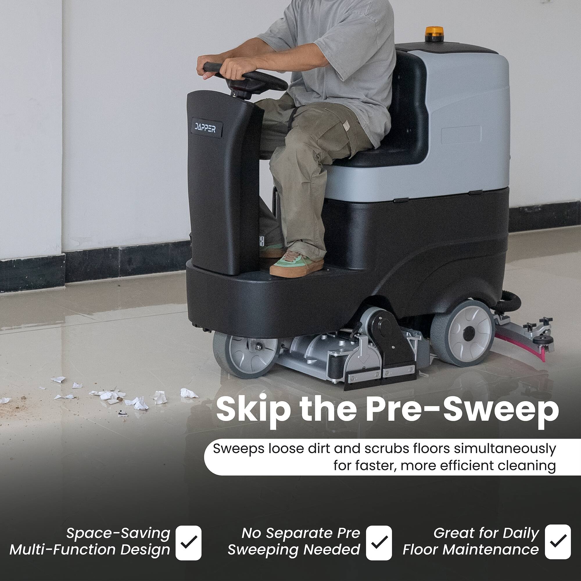 DAPPER Skip the Pre-Sweep  
Sweeps loose dirt and scrubs floors simultaneously for faster, more efficient cleaning  
Space-Saving Multi-Function Design  
No Separate Pre Sweeping Needed  
Great for Daily Floor Maintenance