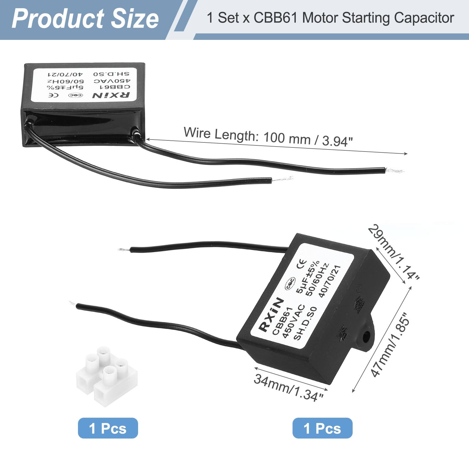 Product Size

1 Set x CBB61 Motor Starting Capacitor

- Wire Length: 100 mm / 3.94"
- 1 Pcs

- 450VAC
- 50/60Hz
- 40/70/21
- 29mm/1.14"
- 47mm/1.85"
- 34mm/1.34"
- 1 Pcs