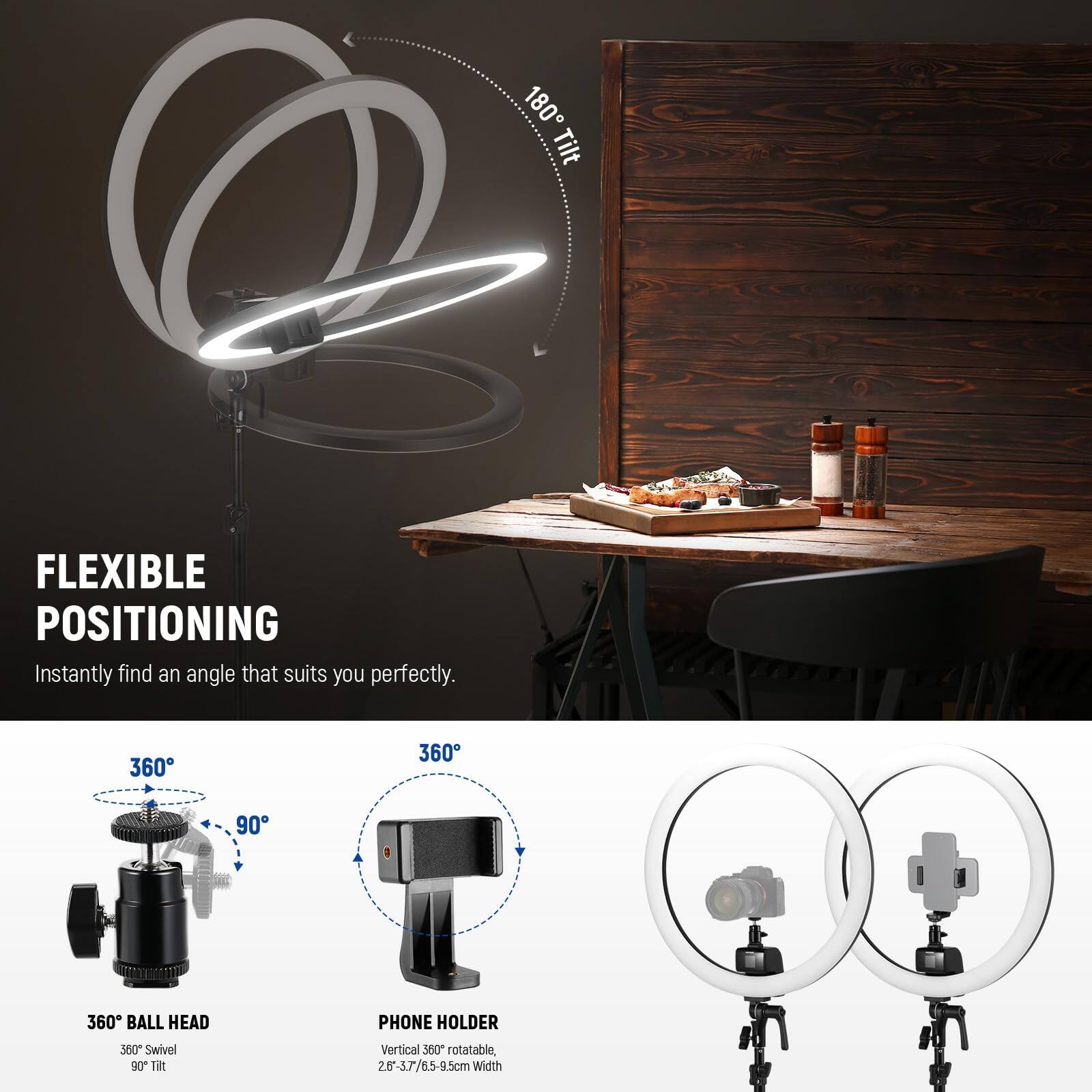 180° Tilt FLEXIBLE POSITIONING  
Instantly find an angle that suits you perfectly.  

360° BALL HEAD  
360° Swivel 90° Tilt  

PHONE HOLDER  
Vertical 360° rotatable, 2.6-37/6.5-9.5cm Width