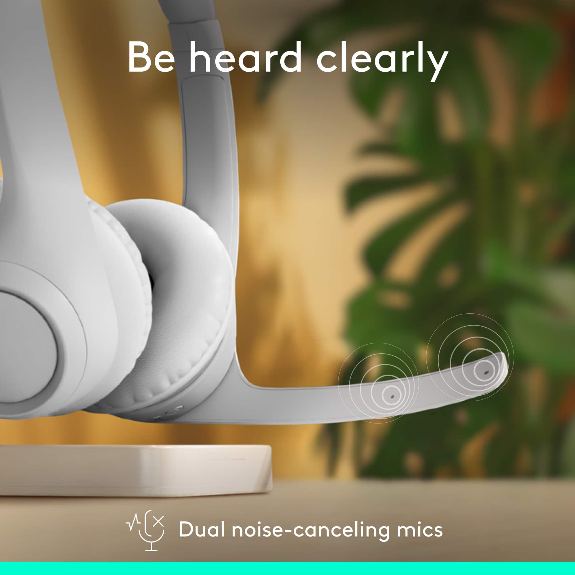 Be heard clearly with the M X Dual noise-canceling mics.