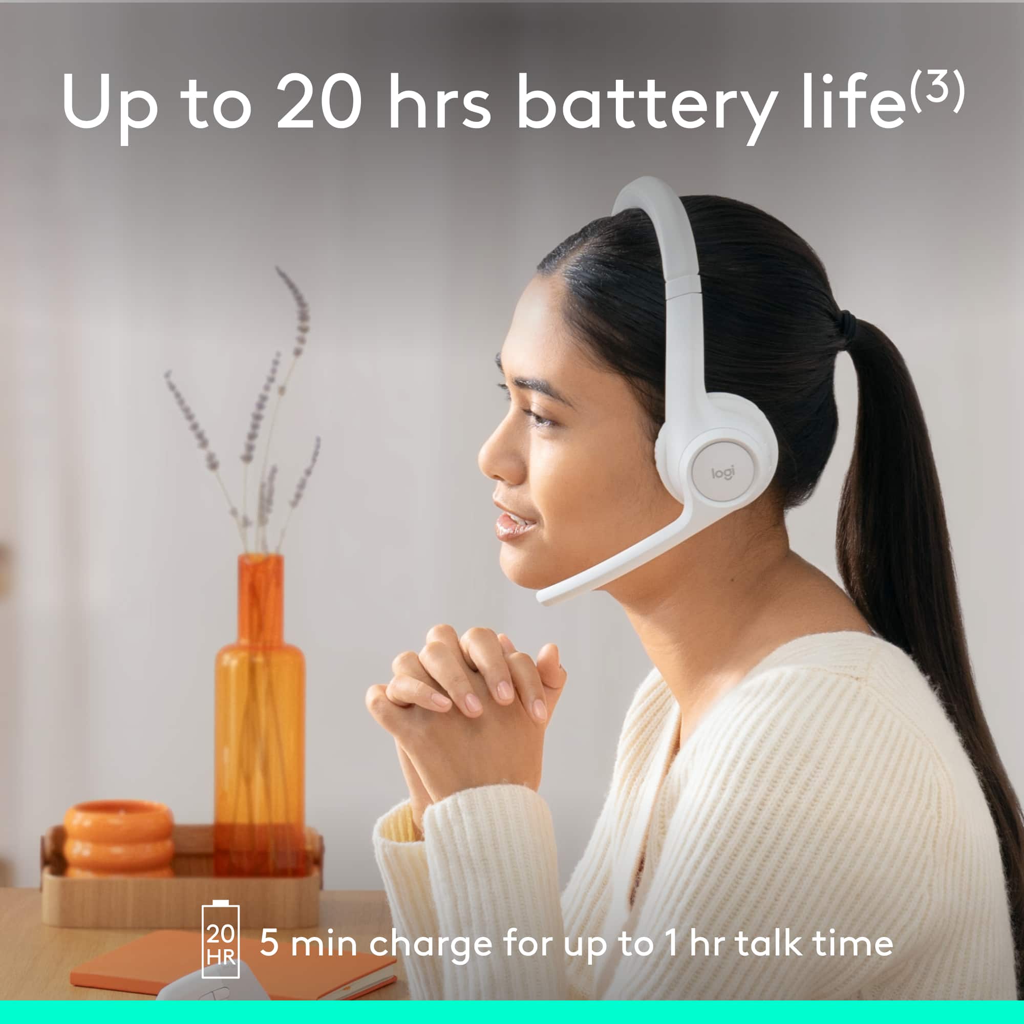 Up to 20 hours of battery life (3) and 5 minutes of charge for up to 1 hour of talk time.