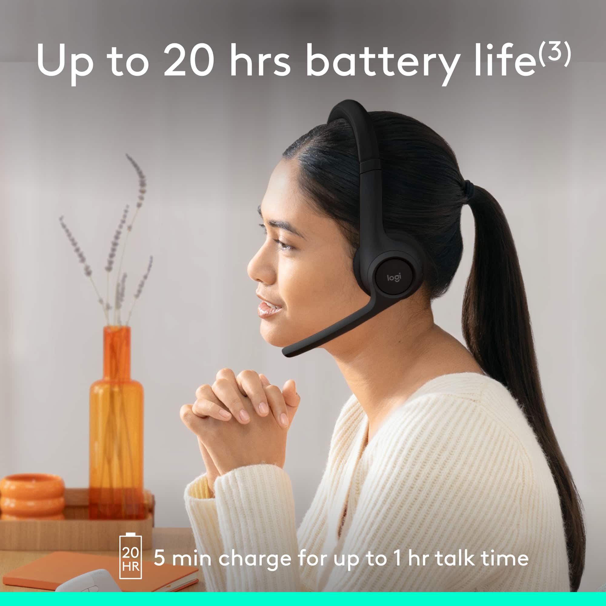 Up to 20 hours of battery life. 5-minute charge for up to 1 hour of talk time.