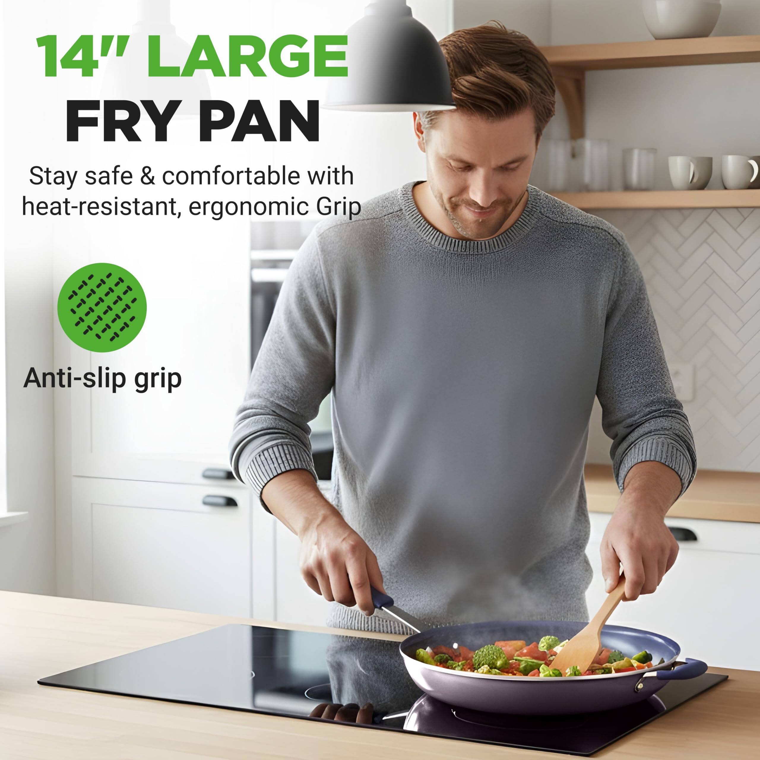 14" LARGE FRY PAN

Stay safe & comfortable with heat-resistant, ergonomic Grip

Anti-slip grip