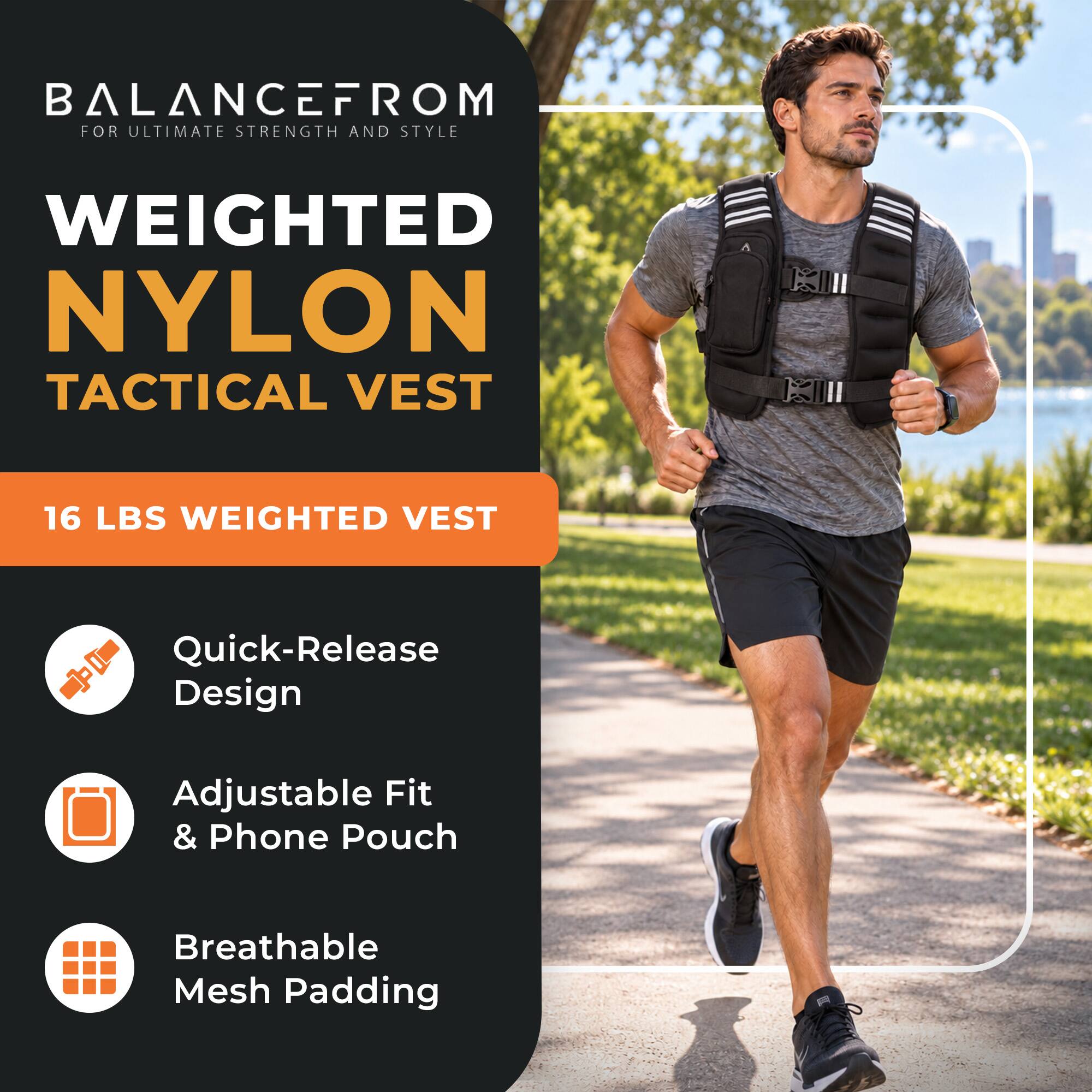 BALANCEFROM  
FOR ULTIMATE STRENGTH AND STYLE

WEIGHTED NYLON TACTICAL VEST

16 LBS WEIGHTED VEST

- Quick-Release Design
- Adjustable Fit & Phone Pouch
- Breathable Mesh Padding