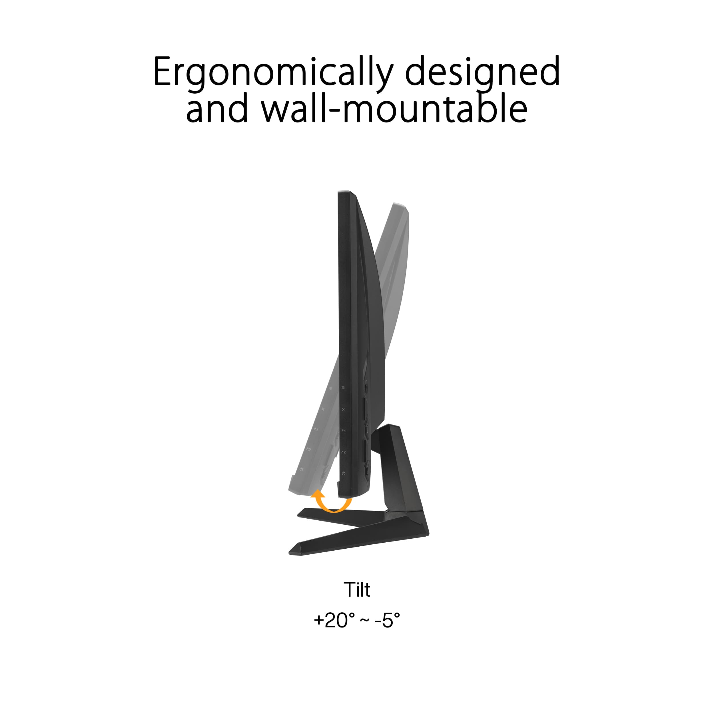 Ergonomically designed and wall-mountable Tilt +20°~-5°