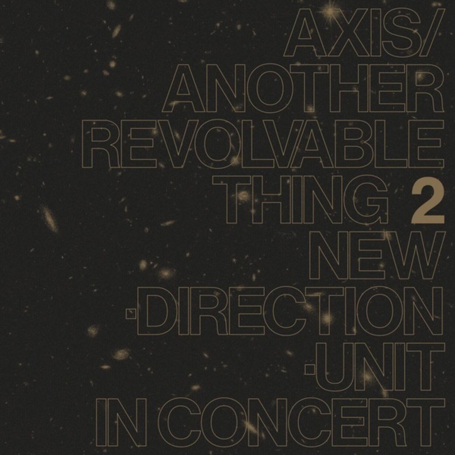AXIS/  
ANOTHER  
REVOLVABLE  
THING 2  
NEW  
DIRECTION  
UNIT  
IN CONCERT