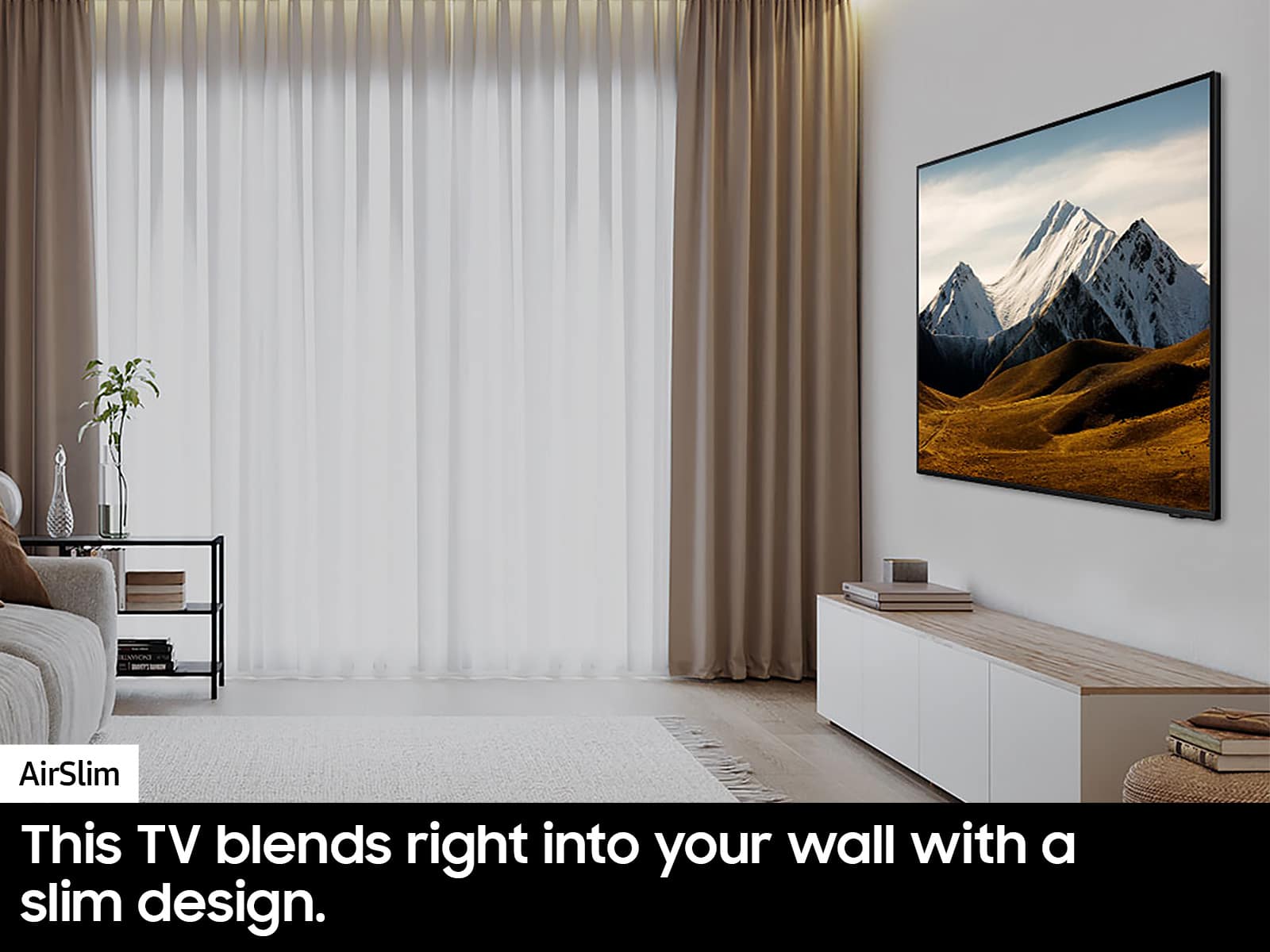 AirSlim This TV blends right into your wall with a slim design.