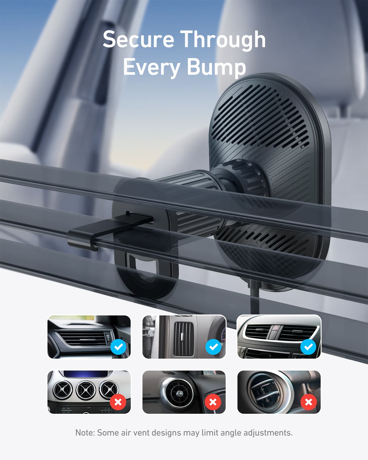Secure Through Every Bump e x x x Note: Some air vent designs may limit angle adjustments.